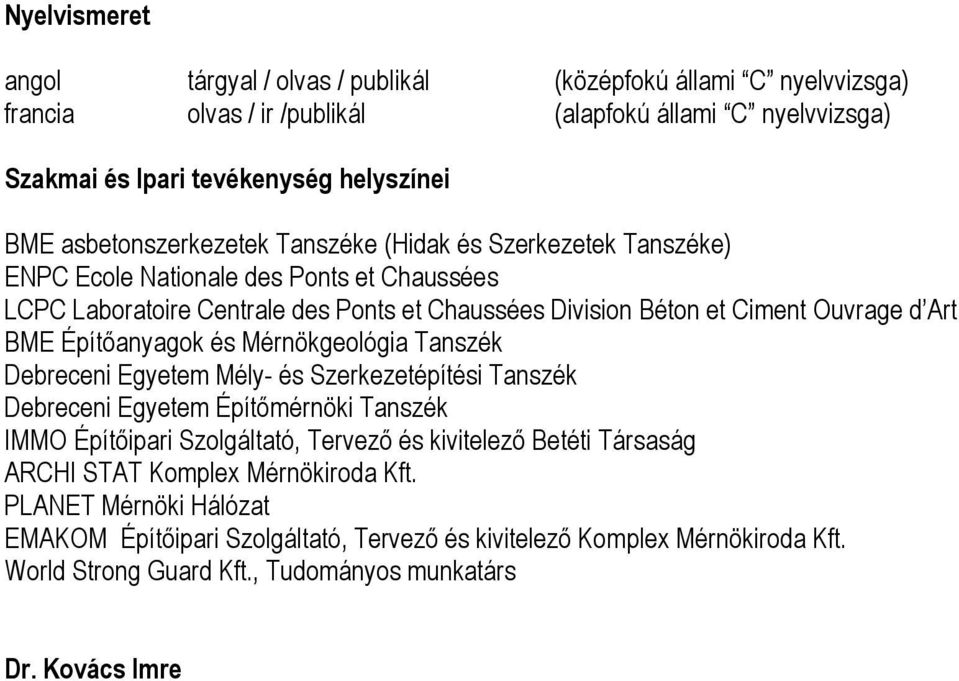 BME Építőanyagok és Mérnökgeológia Tanszék Debreceni Egyetem Mély- és Szerkezetépítési Tanszék Debreceni Egyetem Építőmérnöki Tanszék IMMO Építőipari Szolgáltató, Tervező és kivitelező Betéti