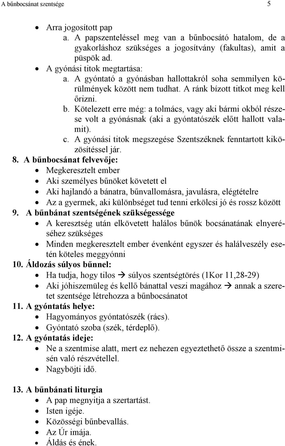 zott titkot meg kell őrizni. b. Kötelezett erre még: a tolmács, vagy aki bármi okból részese volt a gyónásnak (aki a gyóntatószék előtt hallott valamit). c.