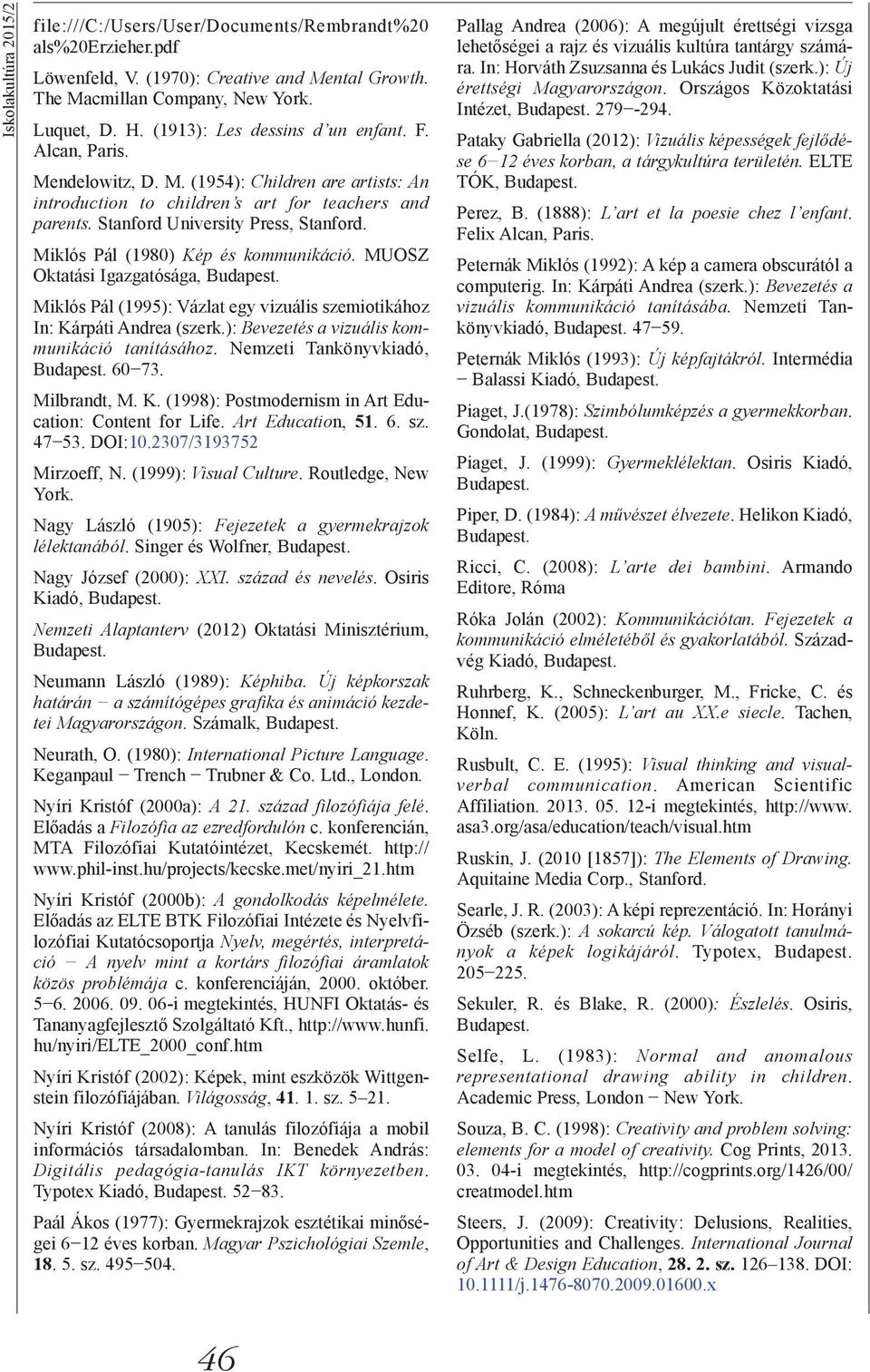 Miklós Pál (1980) Kép és kommunikáció. MUOSZ Oktatási Igazgatósága, Miklós Pál (1995): Vázlat egy vizuális szemiotikához In: Kárpáti Andrea (szerk.): Bevezetés a vizuális kommunikáció tanításához.