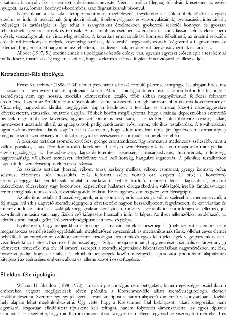 intenzitását, mélységét és tartósságát is. Így tehát a szangvinikus érzelmekben gyökerező reakciói könnyen és gyorsan felkeltődnek, igencsak erősek és tartósak.