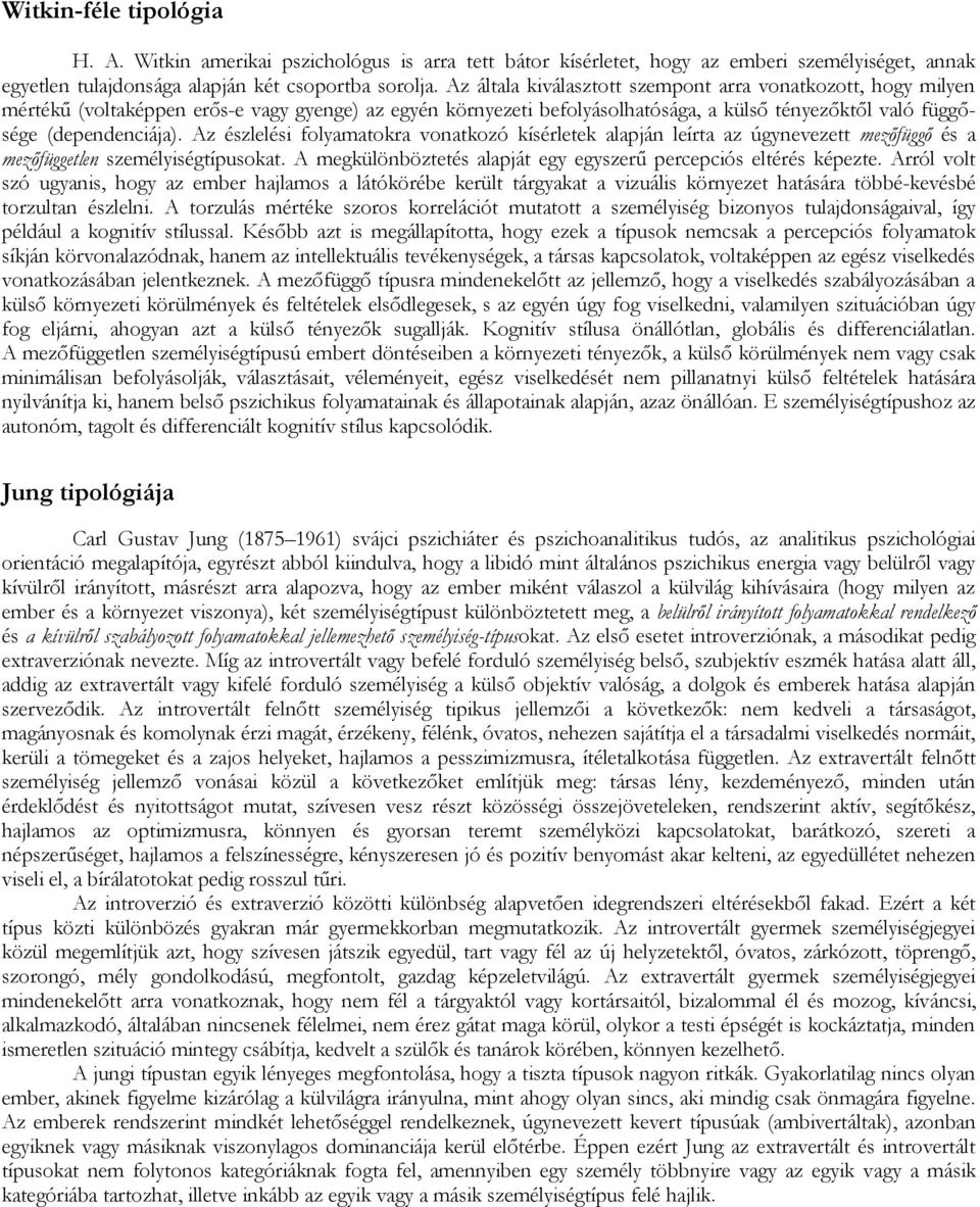 Az észlelési folyamatokra vonatkozó kísérletek alapján leírta az úgynevezett mezőfüggő és a mezőfüggetlen személyiségtípusokat. A megkülönböztetés alapját egy egyszerű percepciós eltérés képezte.