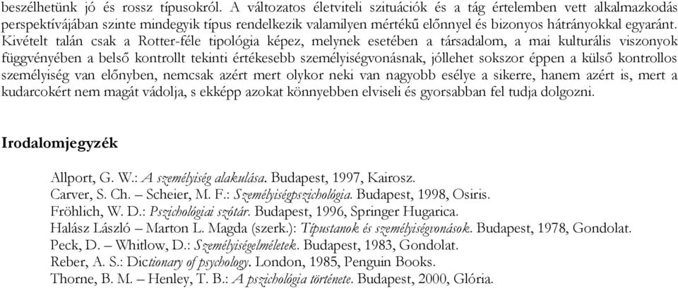 Kivételt talán csak a Rotter-féle tipológia képez, melynek esetében a társadalom, a mai kulturális viszonyok függvényében a belső kontrollt tekinti értékesebb személyiségvonásnak, jóllehet sokszor