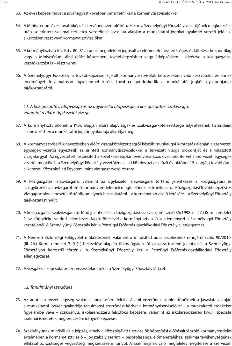 gyakorló vezető jelöli ki a képzésen részt vevő kormánytisztviselőket. 65. A kormánytisztviselő a Kttv. 80 81.