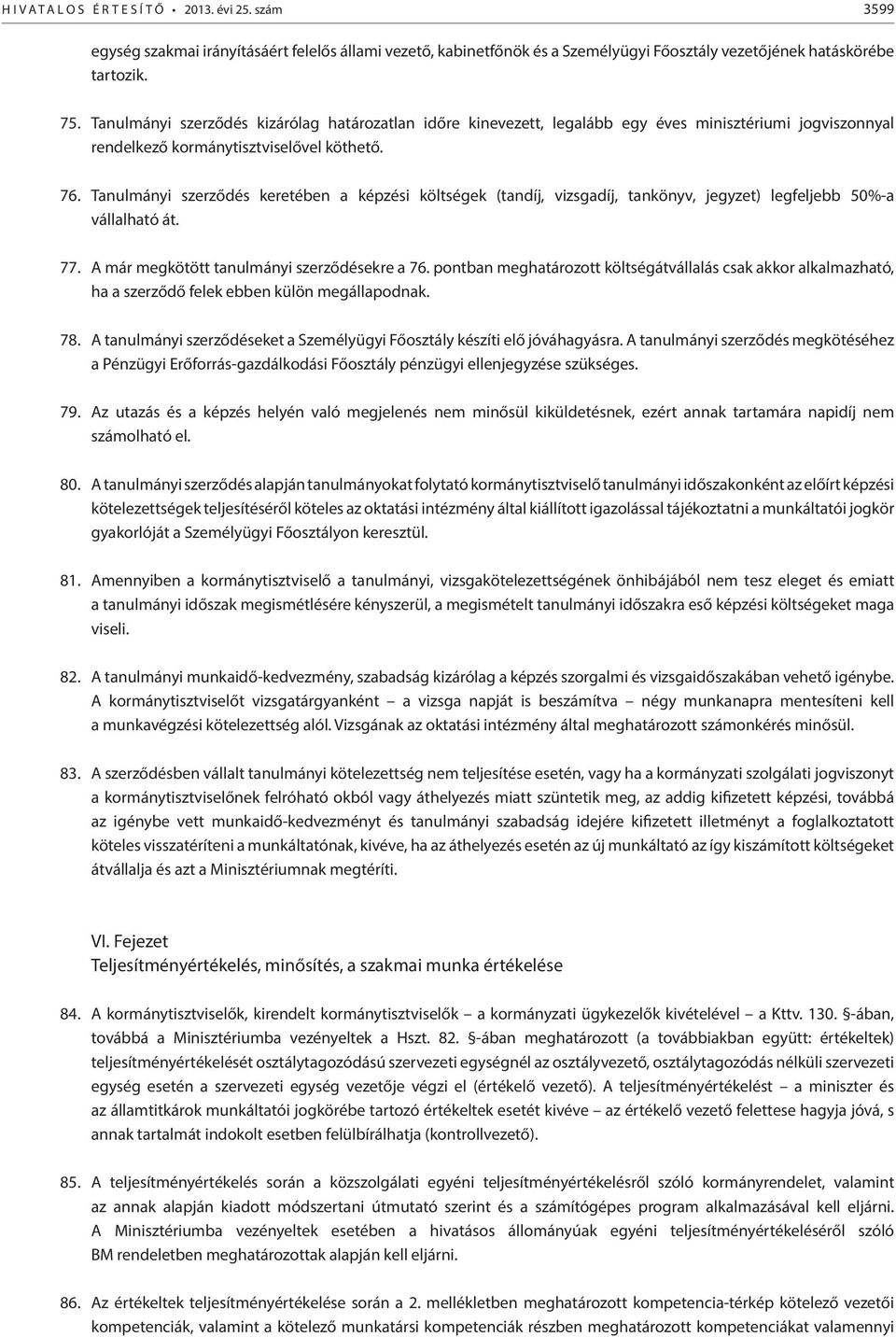 Tanulmányi szerződés keretében a képzési költségek (tandíj, vizsgadíj, tankönyv, jegyzet) legfeljebb 50%-a vállalható át. 77. A már megkötött tanulmányi szerződésekre a 76.