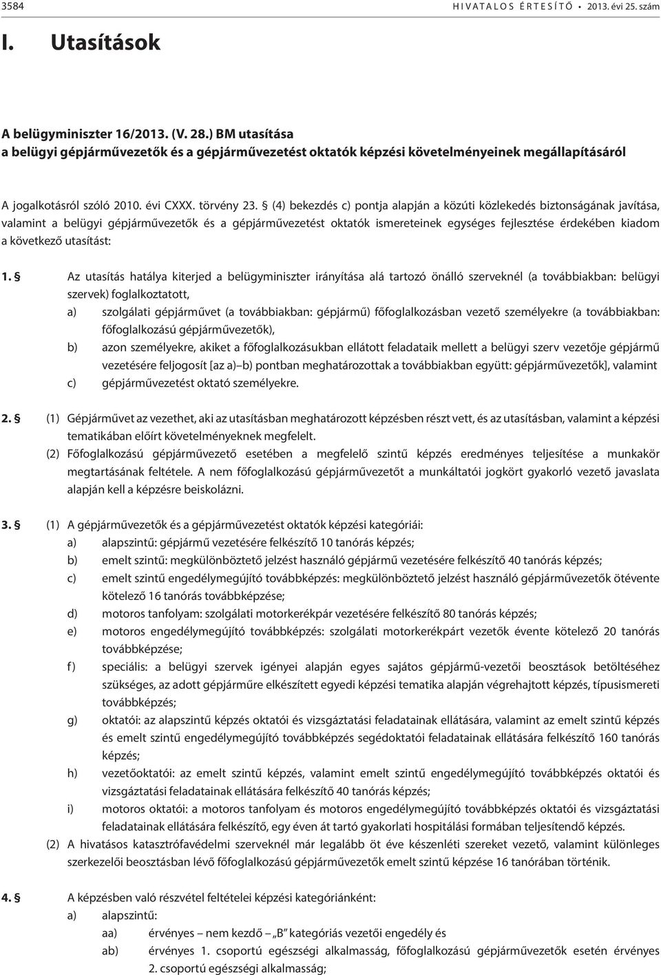 (4) bekezdés c) pontja alapján a közúti közlekedés biztonságának javítása, valamint a belügyi gépjárművezetők és a gépjárművezetést oktatók ismereteinek egységes fejlesztése érdekében kiadom a