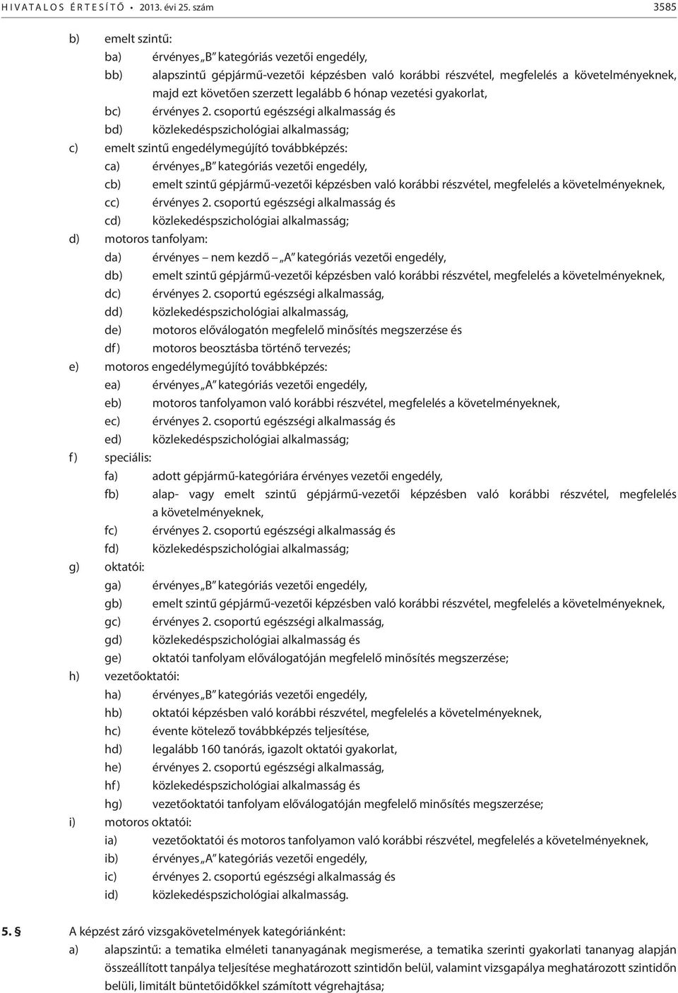 legalább 6 hónap vezetési gyakorlat, bc) érvényes 2.