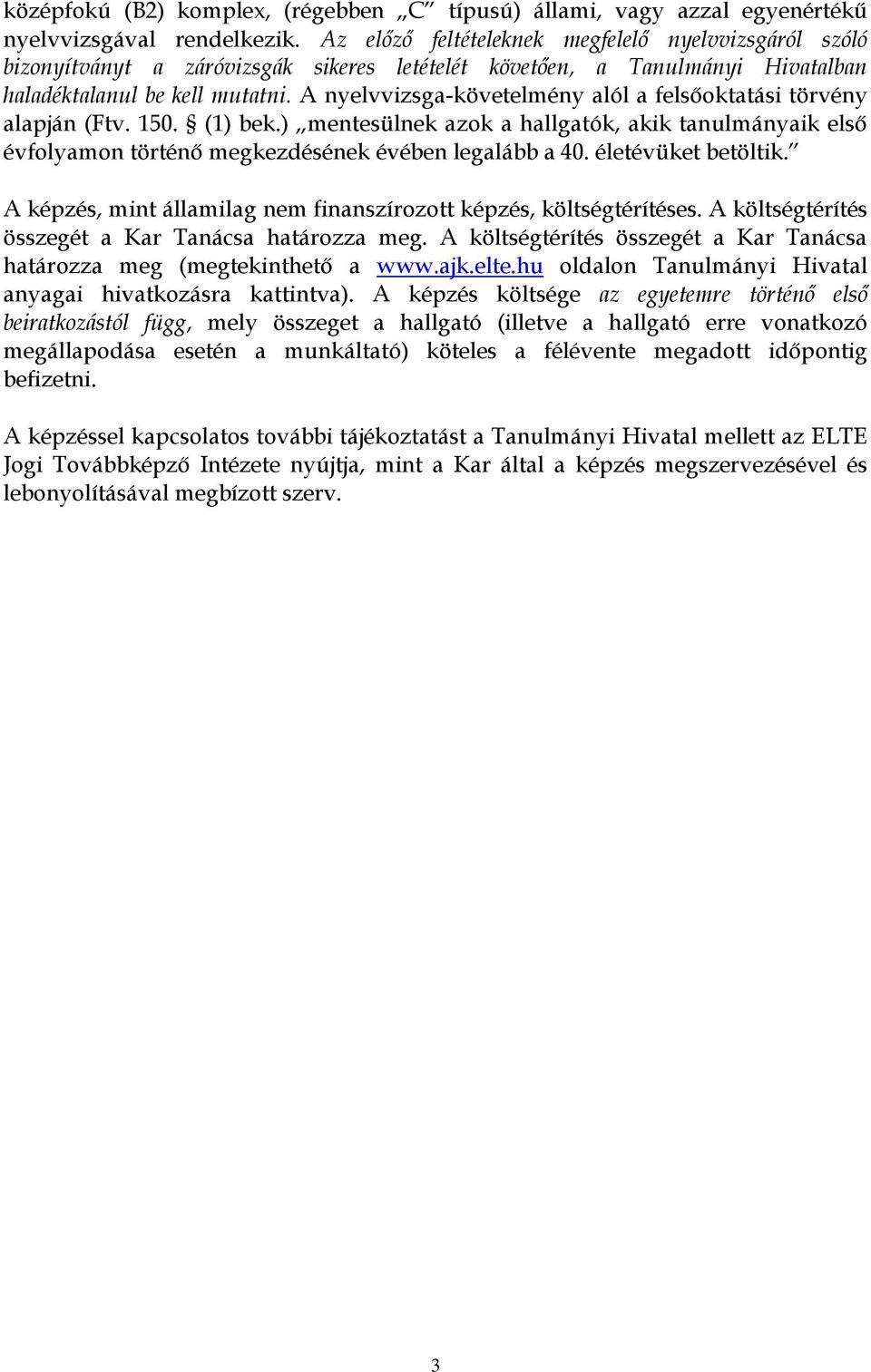 A nyelvvizsga-követelmény alól a felsőoktatási törvény alapján (Ftv. 150. (1) bek.) mentesülnek azok a hallgatók, akik tanulmányaik első évfolyamon történő megkezdésének évében legalább a 40.