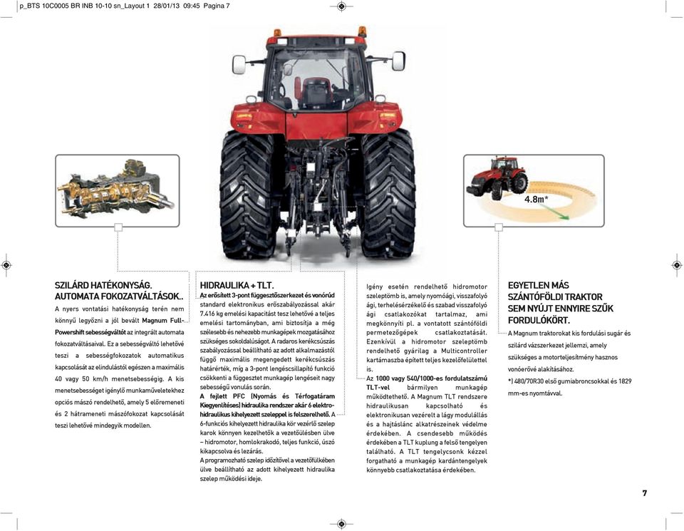 Ez a sebességváltó lehetővé teszi a sebességfokozatok automatikus kapcsolását az elindulástól egészen a maximális 40 vagy 50 km/h menetsebességig.