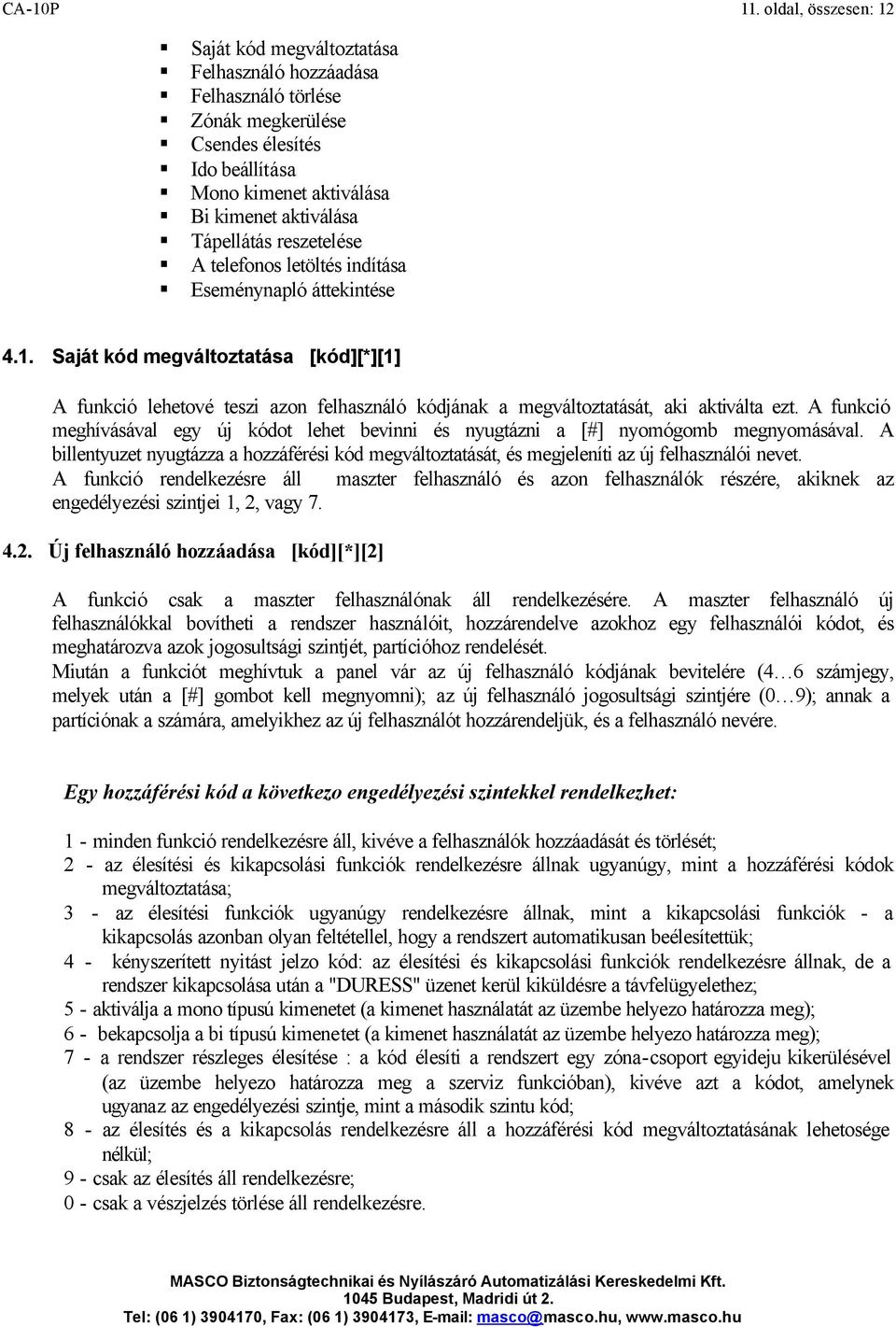 reszetelése A telefonos letöltés indítása Eseménynapló áttekintése 4.1. Saját kód megváltoztatása [kód][*][1] A funkció lehetové teszi azon felhasználó kódjának a megváltoztatását, aki aktiválta ezt.