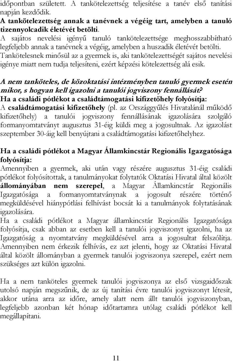 Tankötelesnek minősül az a gyermek is, aki tankötelezettségét sajátos nevelési igénye miatt nem tudja teljesíteni, ezért képzési kötelezettség alá esik.