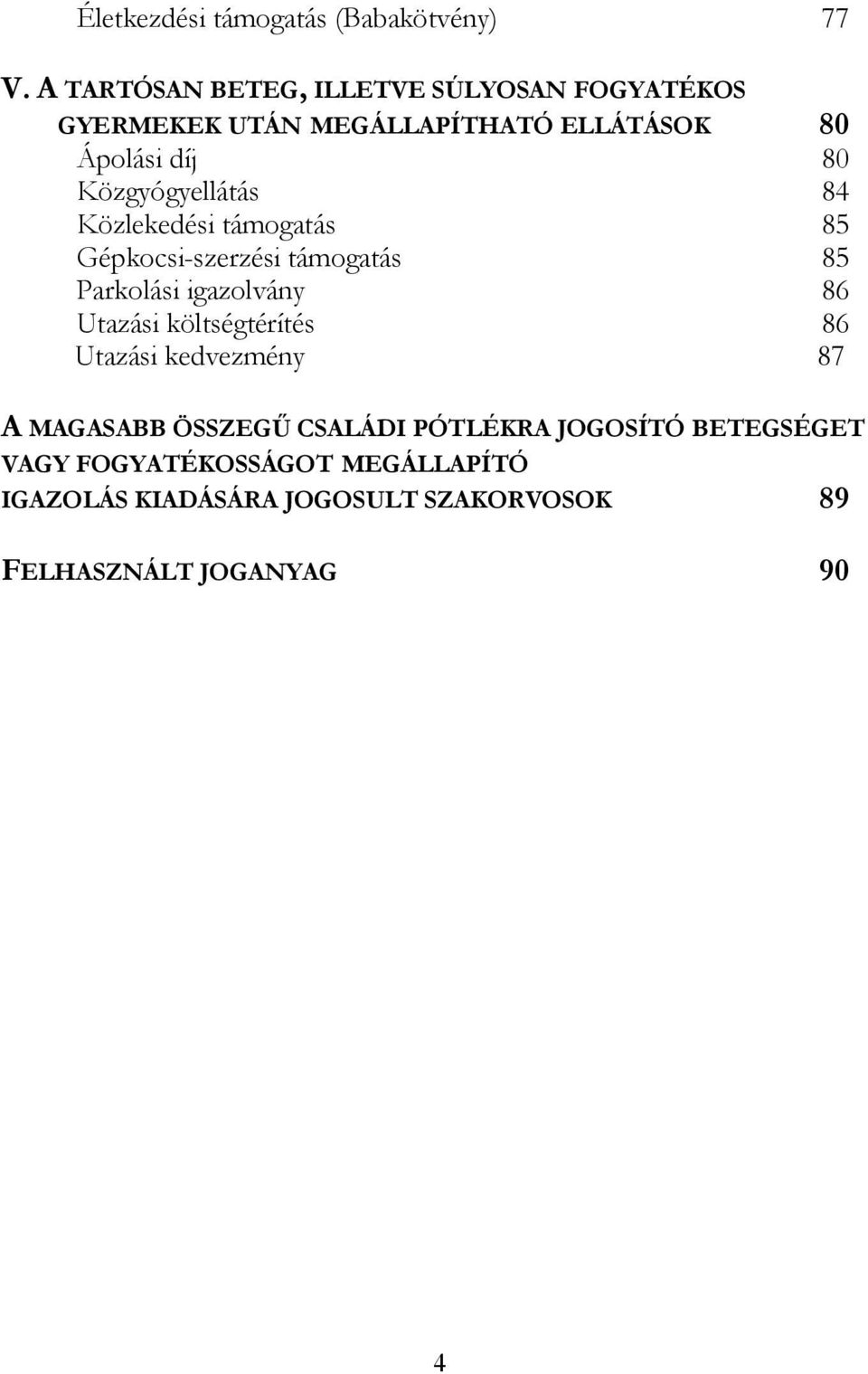 Közgyógyellátás 84 Közlekedési támogatás 85 Gépkocsi-szerzési támogatás 85 Parkolási igazolvány 86 Utazási