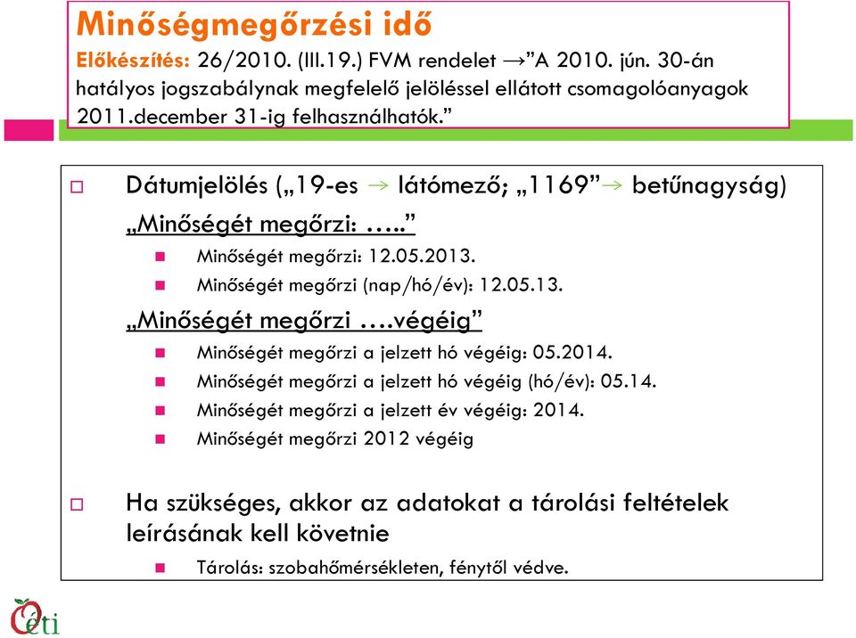 Minőségét megőrzi (nap/hó/év): 12.05.13. Minőségét megőrzi.végéig Minőségét megőrzi a jelzett hó végéig: 05.2014. Minőségét megőrzi a jelzett hó végéig (hó/év): 05.