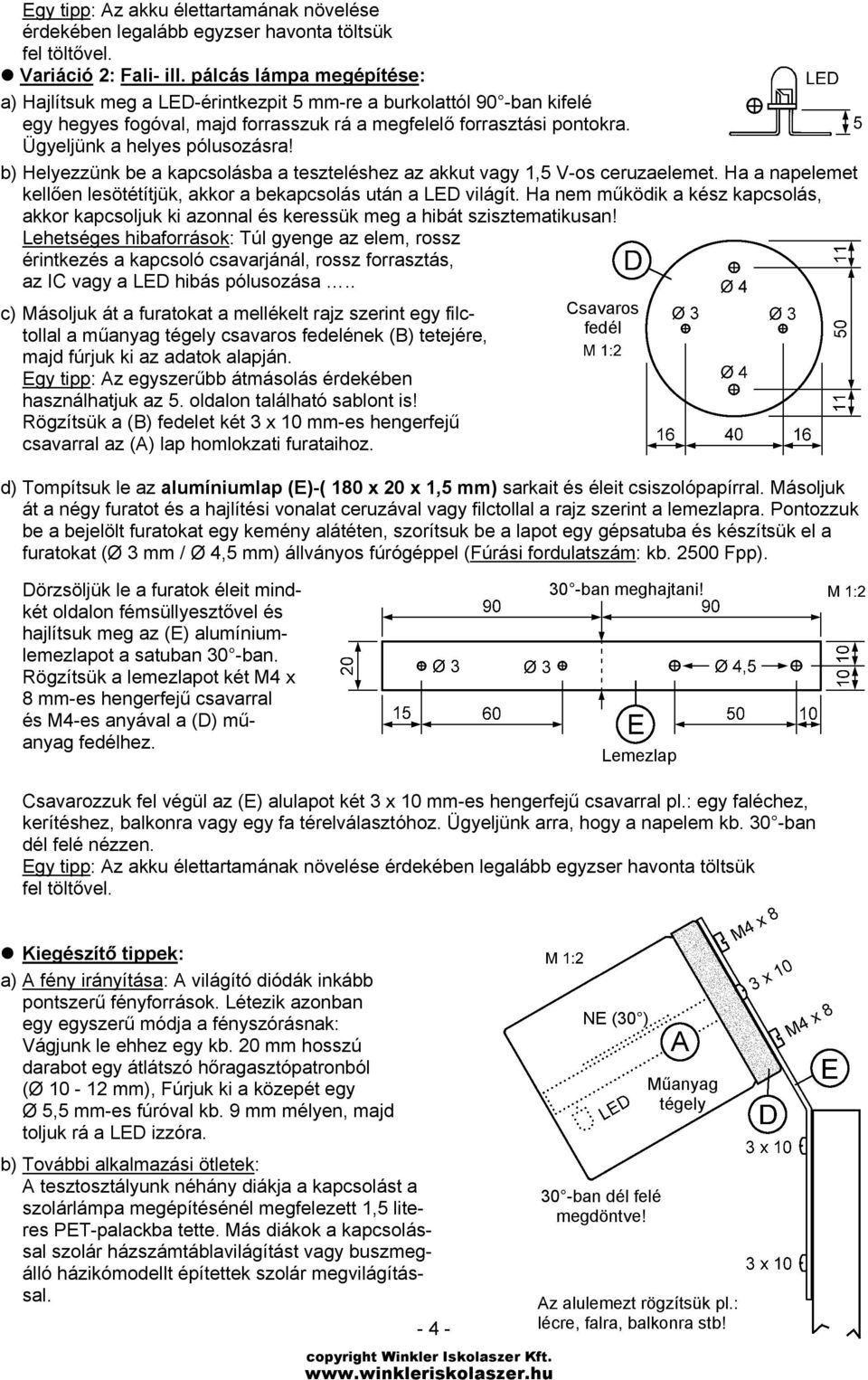 Ügyeljünk a helyes pólusozásra! b) Helyezzünk be a kapcsolásba a teszteléshez az akkut vagy 1,5 V-os ceruzaelemet. Ha a napelemet kellően lesötétítjük, akkor a bekapcsolás után a LED világít.