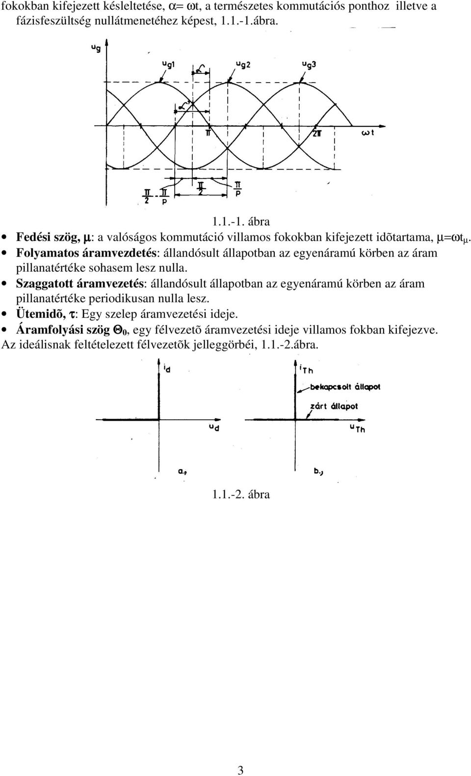 Folyamatos áramvezdetés: állandósult állapotban az egyenáramú körben az áram pillanatértéke sohasem lesz nulla.