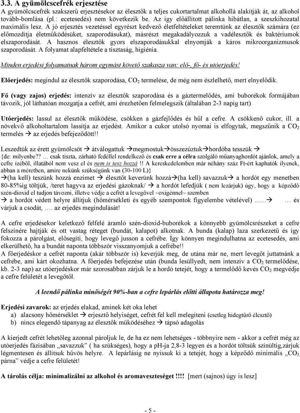 A jó erjesztés vezetéssel egyrészt kedvező életfeltételeket teremtünk az élesztők számára (ez előmozdítja életműködésüket, szaporodásukat), másrészt megakadályozzuk a vadélesztők és baktériumok