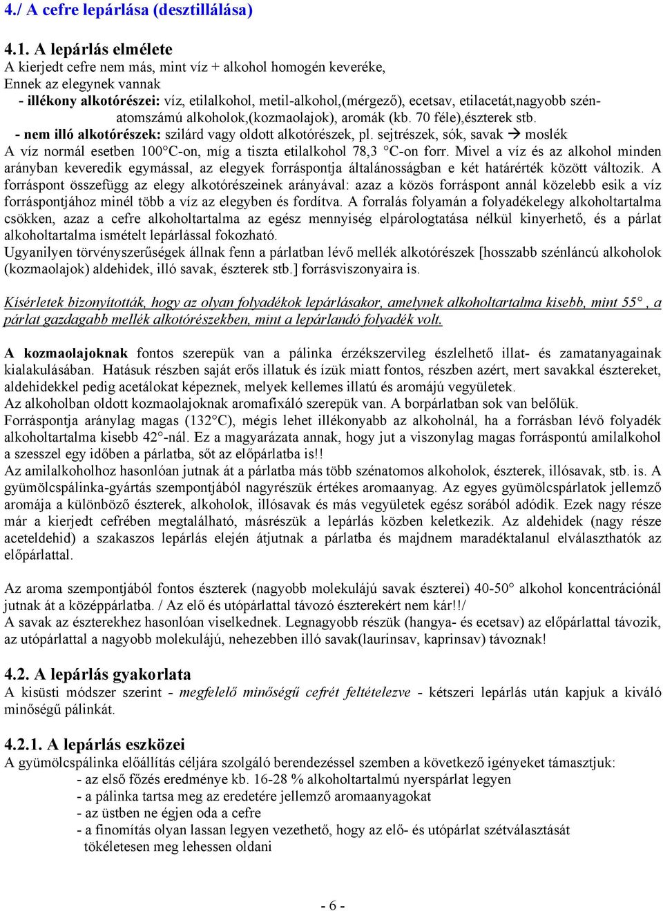 etilacetát,nagyobb szénatomszámú alkoholok,(kozmaolajok), aromák (kb. 70 féle),észterek stb. - nem illó alkotórészek: szilárd vagy oldott alkotórészek, pl.