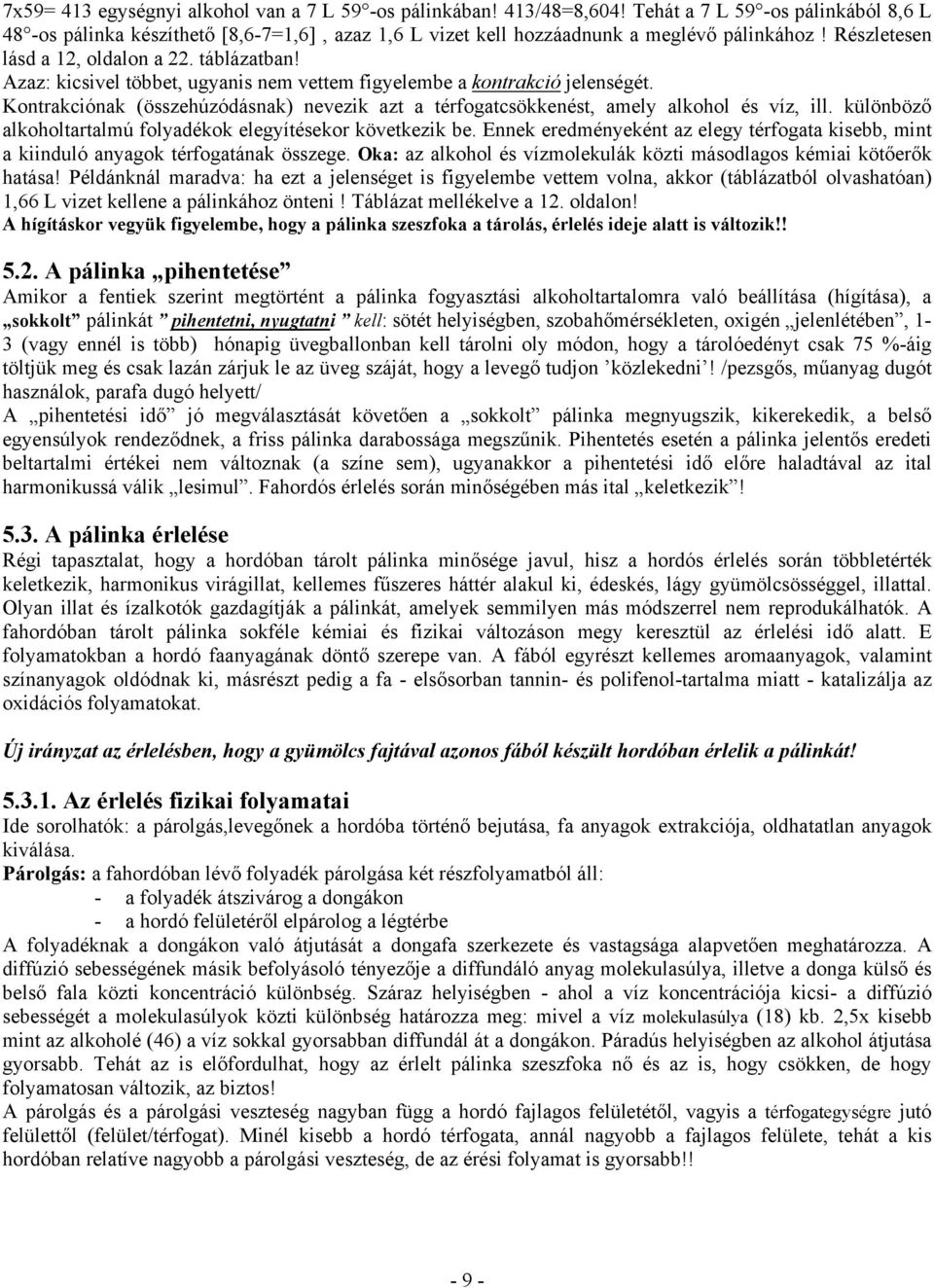 Azaz: kicsivel többet, ugyanis nem vettem figyelembe a kontrakció jelenségét. Kontrakciónak (összehúzódásnak) nevezik azt a térfogatcsökkenést, amely alkohol és víz, ill.