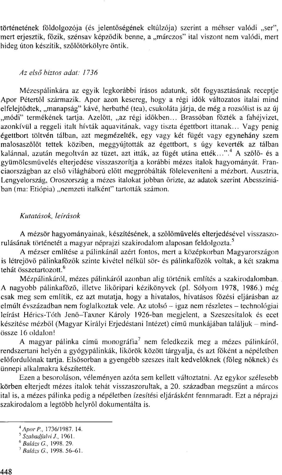 Apor azon kesereg, hogy a régi idők változatos italai mind elfelejtődtek, manapság" kávé, herbathé (tea), csukoláta járja, de még a rozsólist is az új módi" termékének tartja.