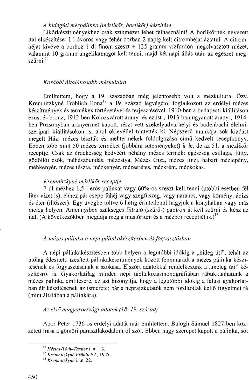 A citromhéjat kivéve a borhoz 1 dl finom szeszt + 125 gramm vízfürdőn megolvasztott mézet, valamint 10 gramm angelikamagot kell tenni, majd két napi állás után az egészet megszűrni.