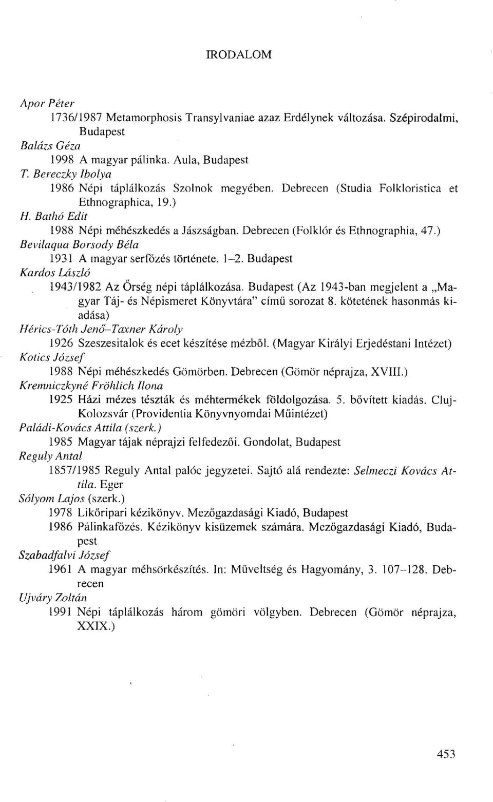 ) Bevilaqua Borsody Béla 1931 A magyar ser főzés története. 1-2. Budapest Kardos László 1943/1982 Az Őrség népi táplálkozása.