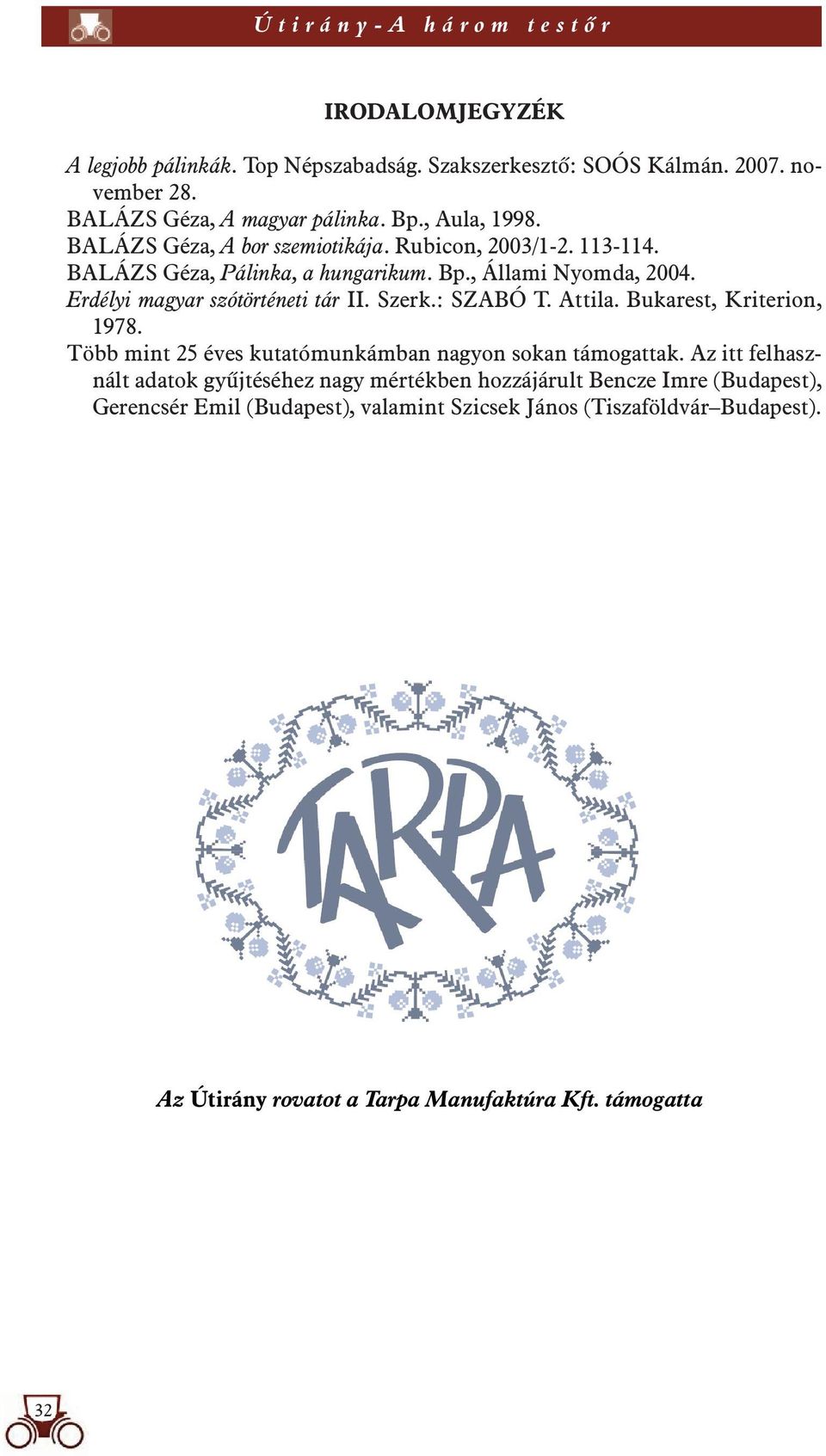 Erdélyi magyar szótörténeti tár II. Szerk.: SZABÓ T. Attila. Bukarest, Kriterion, 1978. Több mint 25 éves kutatómunkámban nagyon sokan támogattak.