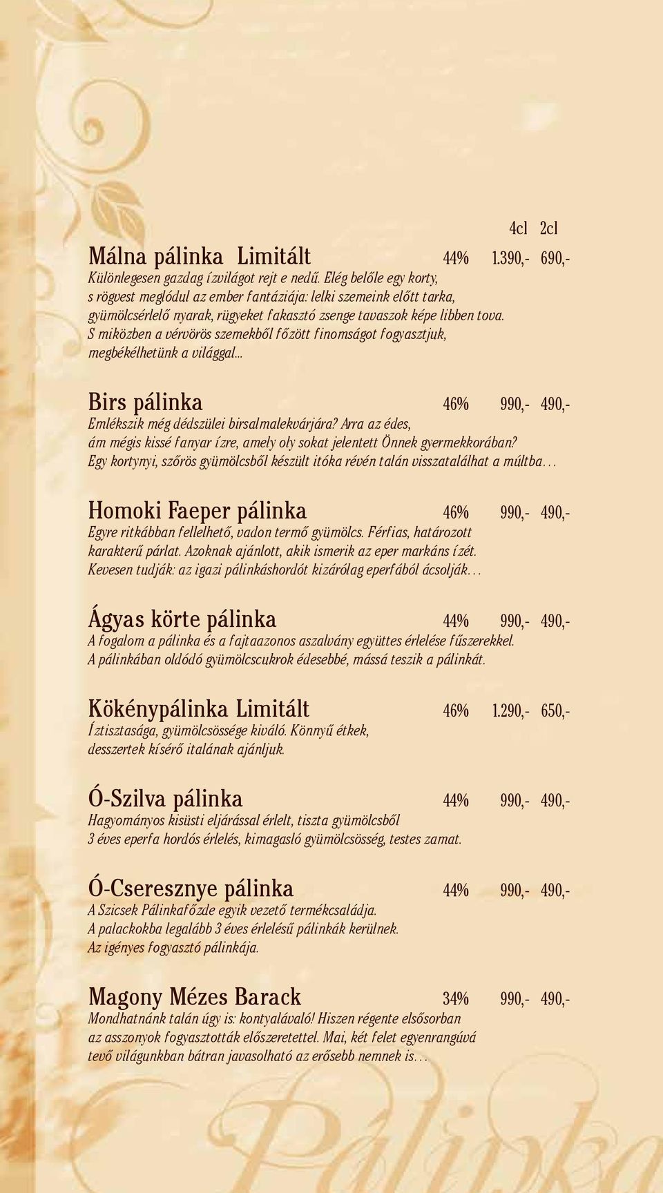 S miközben a vérvörös szemekből főzött finomságot fogyasztjuk, megbékélhetünk a világgal... Birs pálinka 46% 990,- 490,- Emlékszik még dédszülei birsalmalekvárjára?