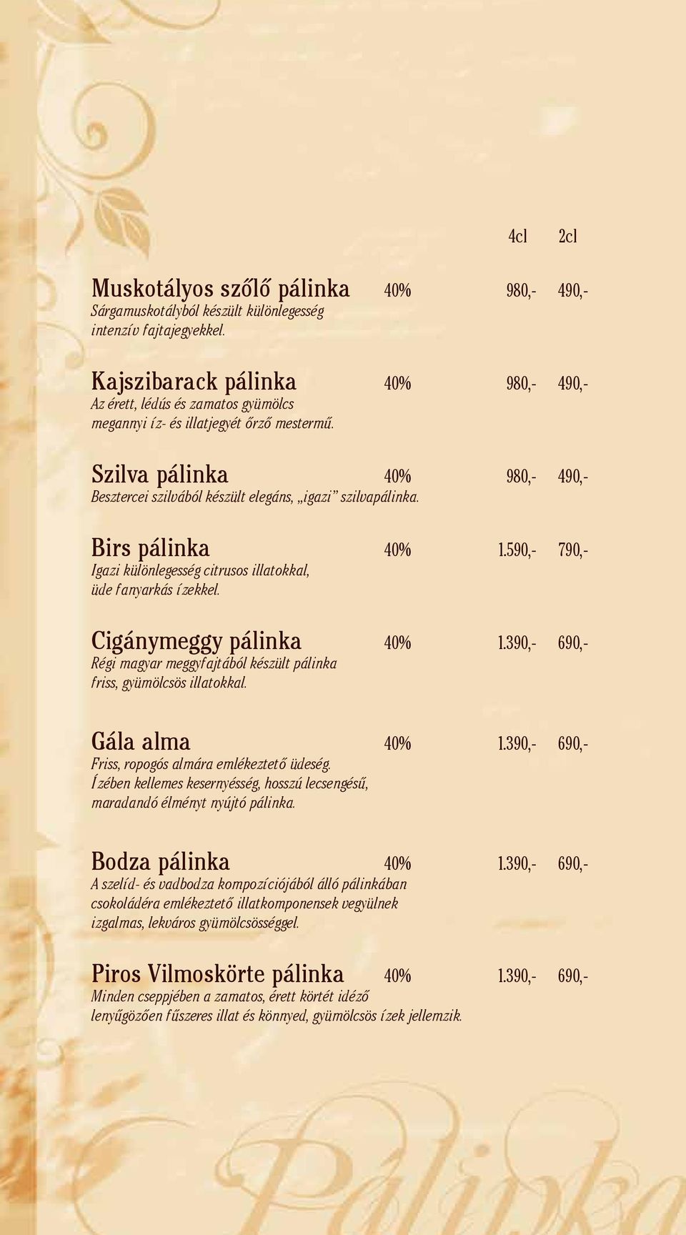 Szilva pálinka 40% 980,- 490,- Besztercei szilvából készült elegáns, igazi szilvapálinka. Birs pálinka 40% 1.590,- 790,- Igazi különlegesség citrusos illatokkal, üde fanyarkás ízekkel.