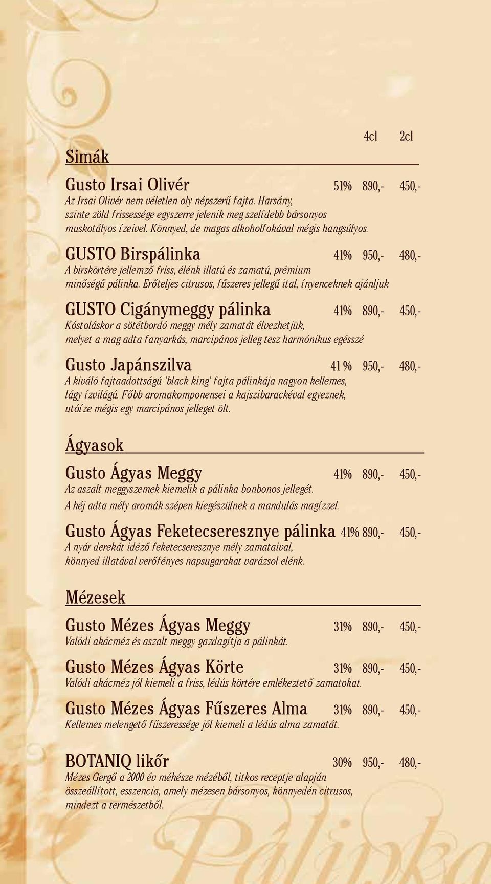 Erőteljes citrusos, fűszeres jellegű ital, ínyenceknek ajánljuk GUSTO Cigánymeggy pálinka 41% 890,- 450,- Kóstoláskor a sötétbordó meggy mély zamatát élvezhetjük, melyet a mag adta fanyarkás,