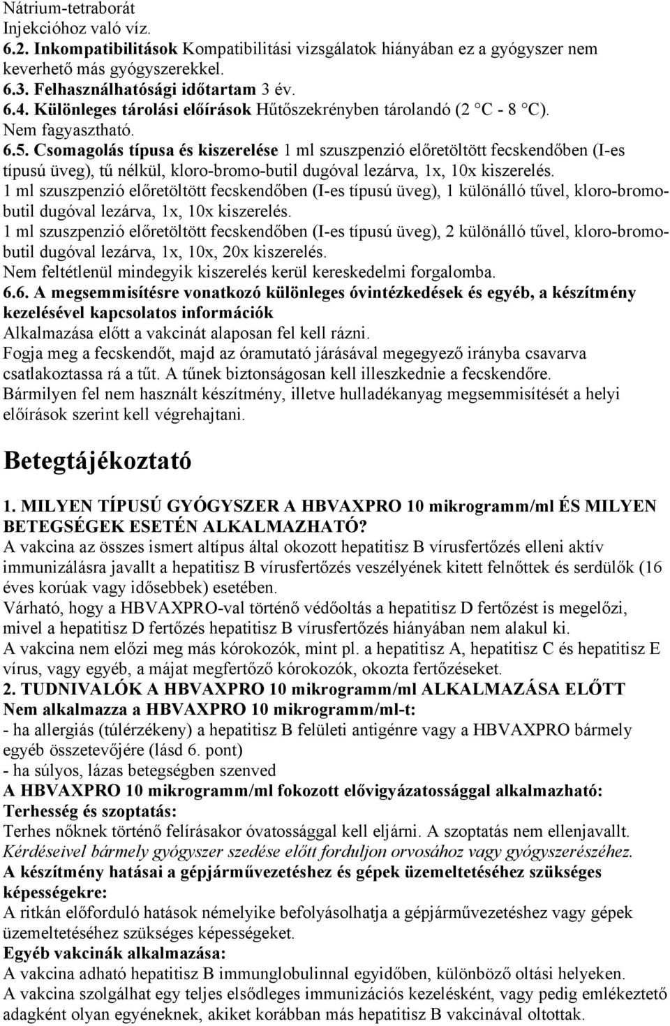 Csomagolás típusa és kiszerelése 1 ml szuszpenzió előretöltött fecskendőben (I-es típusú üveg), tű nélkül, kloro-bromo-butil dugóval lezárva, 1x, 10x kiszerelés.