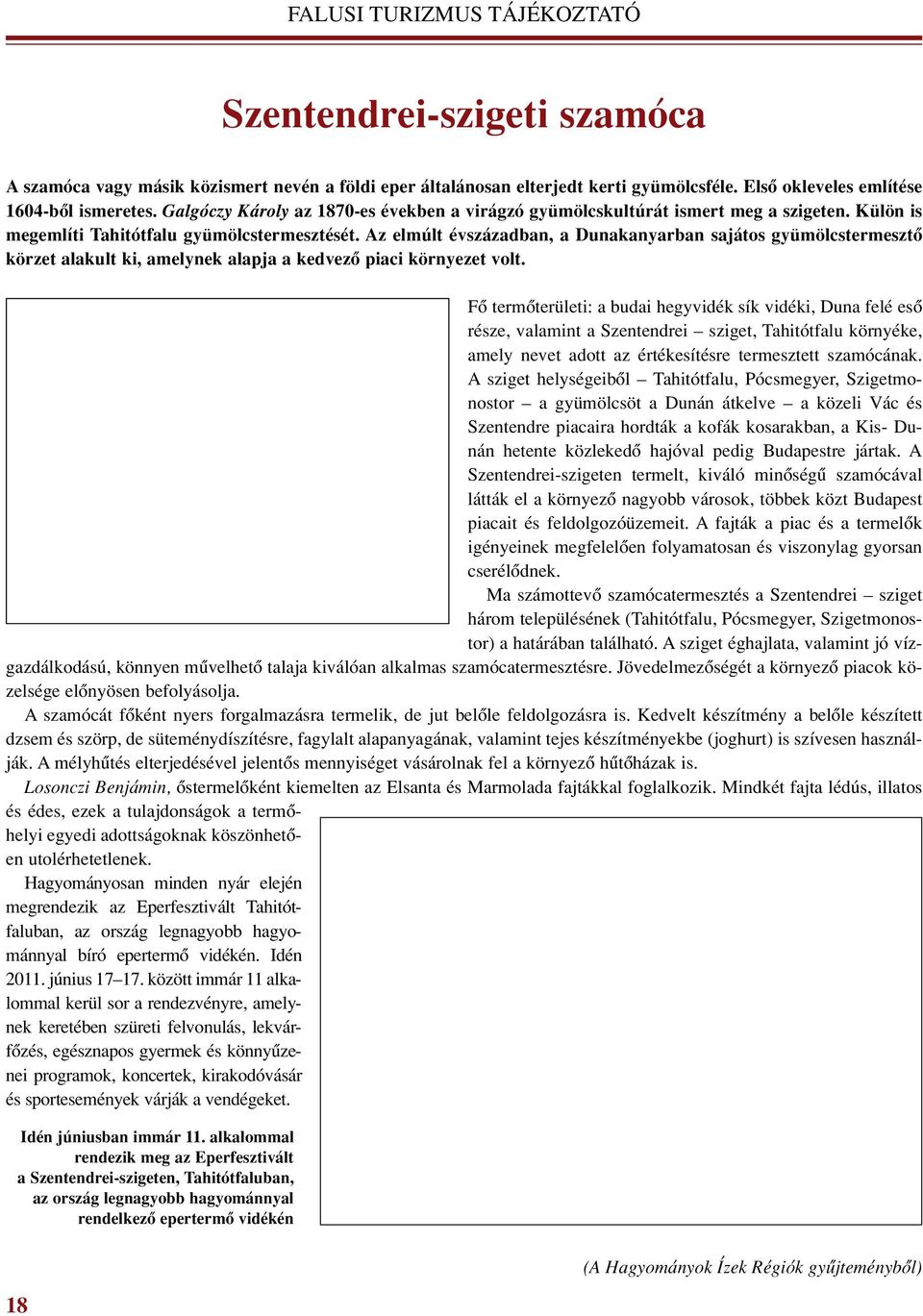 Az elmúlt évszázadban, a Dunakanyarban sajátos gyümölcstermesztô körzet alakult ki, amelynek alapja a kedvezô piaci környezet volt.