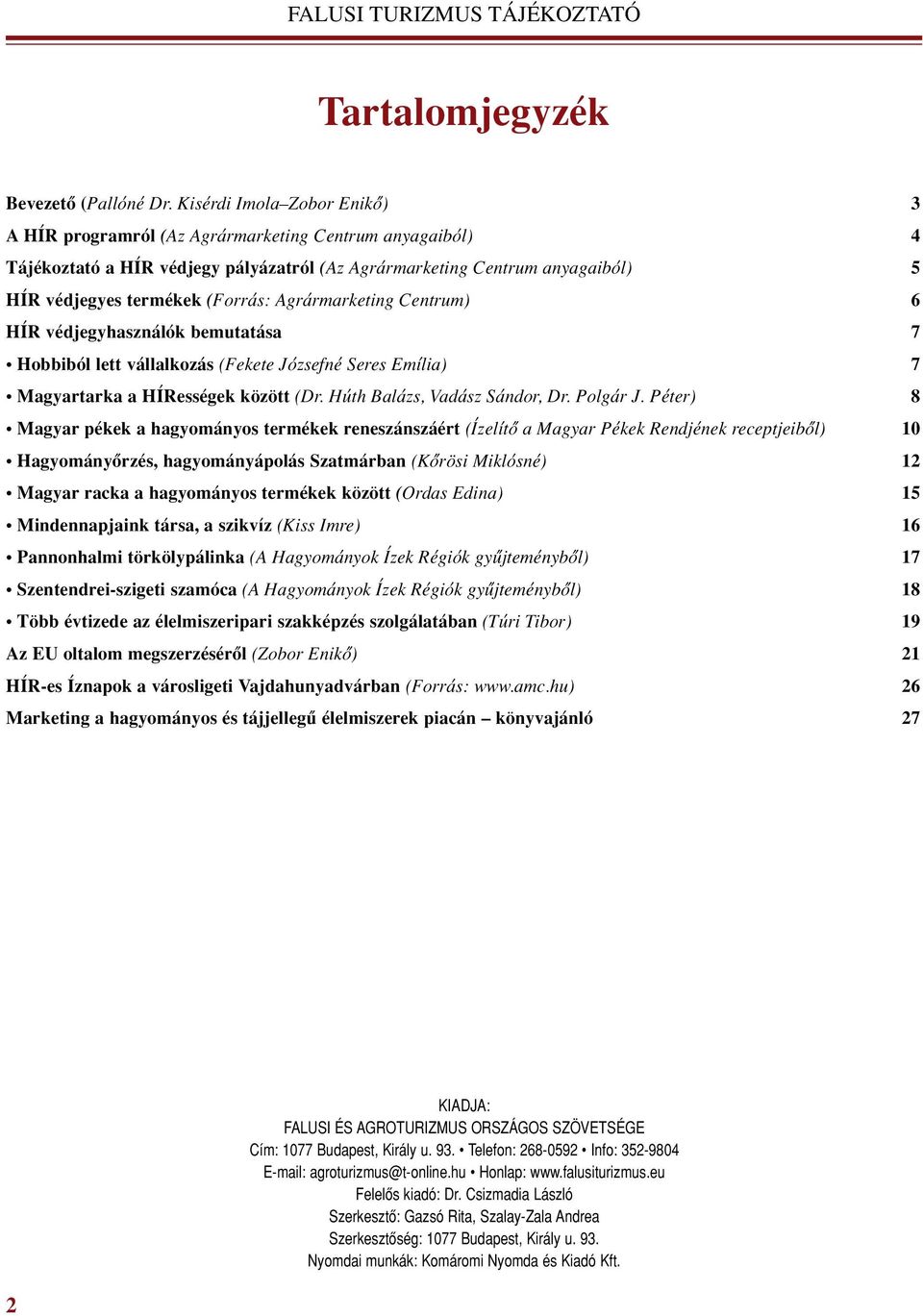 Agrármarketing Centrum) 6 HÍR védjegyhasználók bemutatása 7 Hobbiból lett vállalkozás (Fekete Józsefné Seres Emília) 7 Magyartarka a HÍRességek között (Dr. Húth Balázs, Vadász Sándor, Dr. Polgár J.