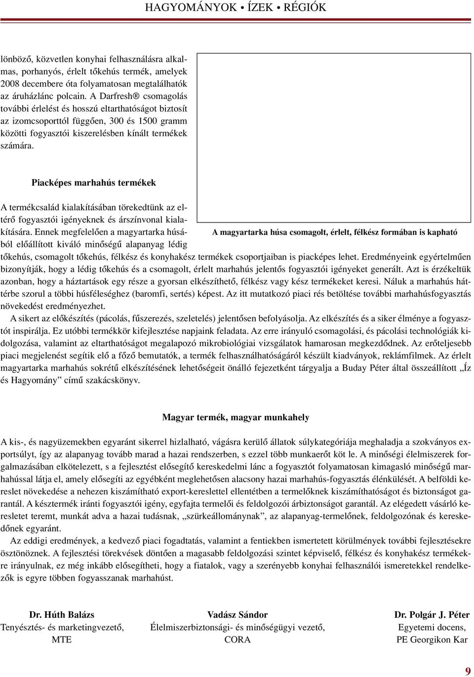 Piacképes marhahús termékek A termékcsalád kialakításában törekedtünk az eltérô fogyasztói igényeknek és árszínvonal kialakítására.