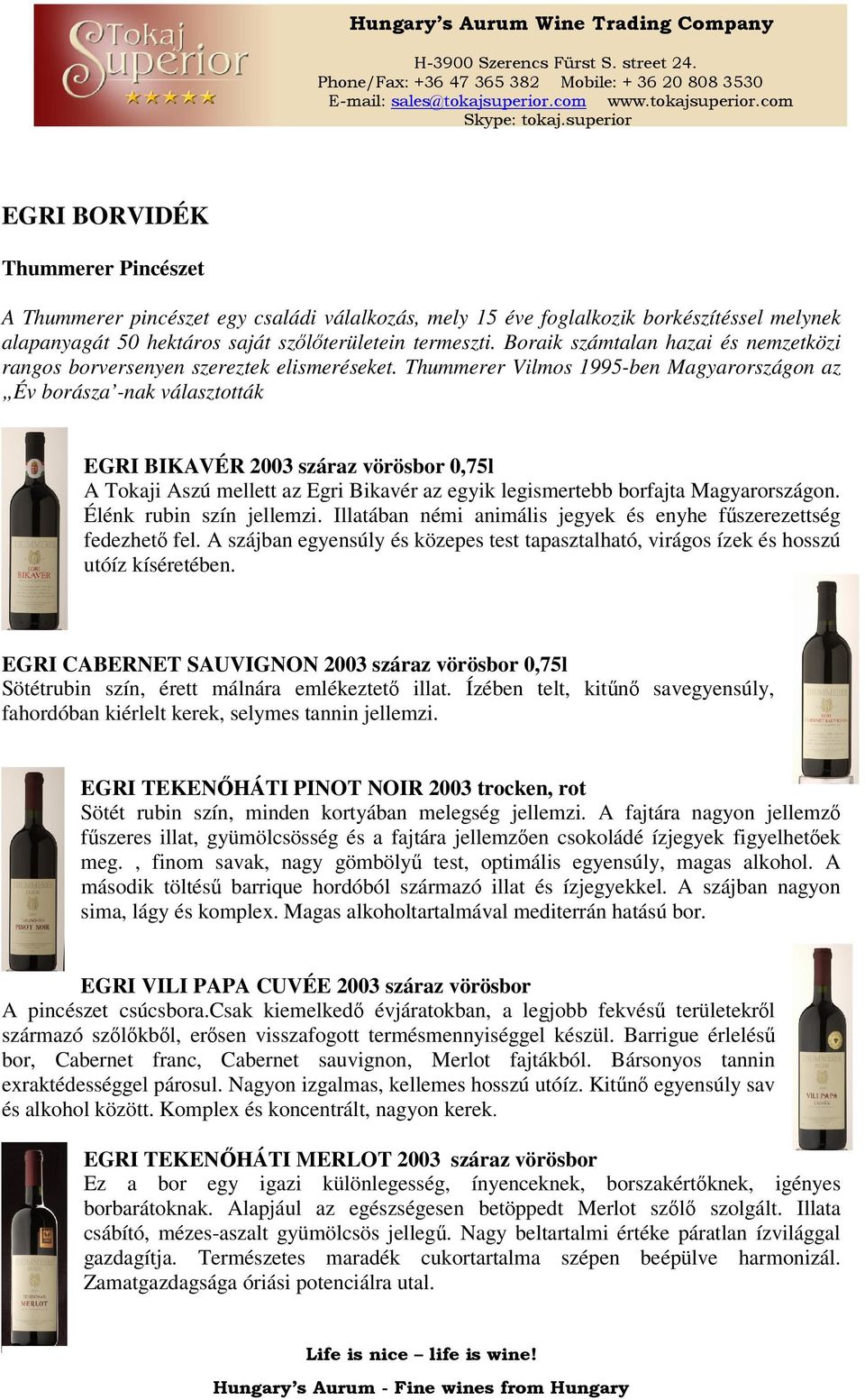 Thummerer Vilmos 1995-ben Magyarországon az Év borásza -nak választották EGRI BIKAVÉR 2003 száraz vörösbor 0,75l A Tokaji Aszú mellett az Egri Bikavér az egyik legismertebb borfajta Magyarországon.