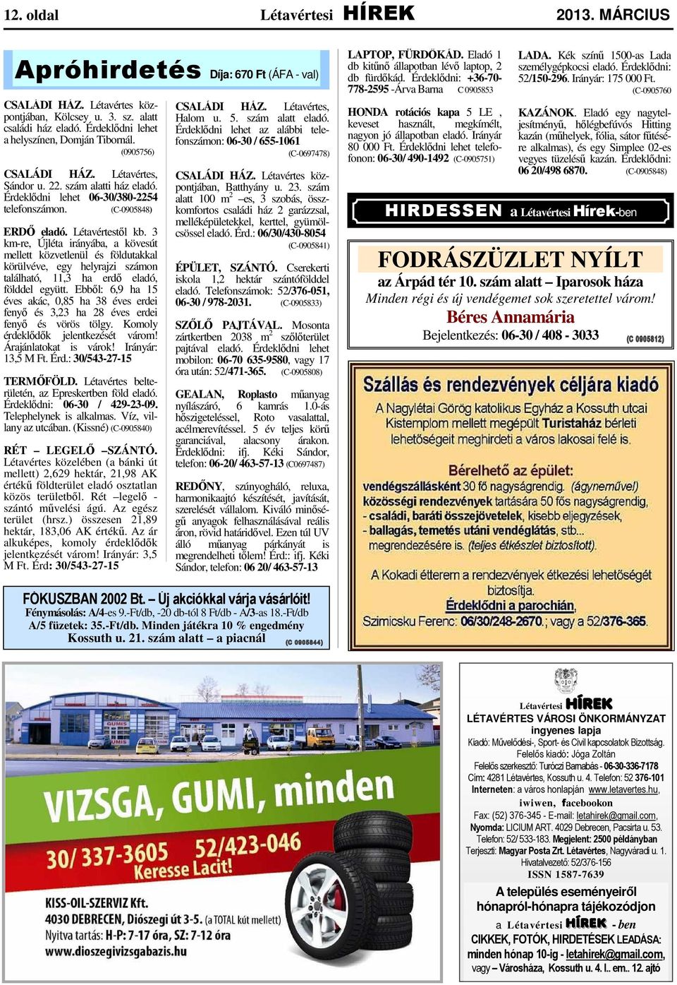 Létavértestıl kb. 3 km-re, Újléta irányába, a kövesút mellett közvetlenül és földutakkal körülvéve, egy helyrajzi számon található, 11,3 ha erdı eladó, földdel együtt.