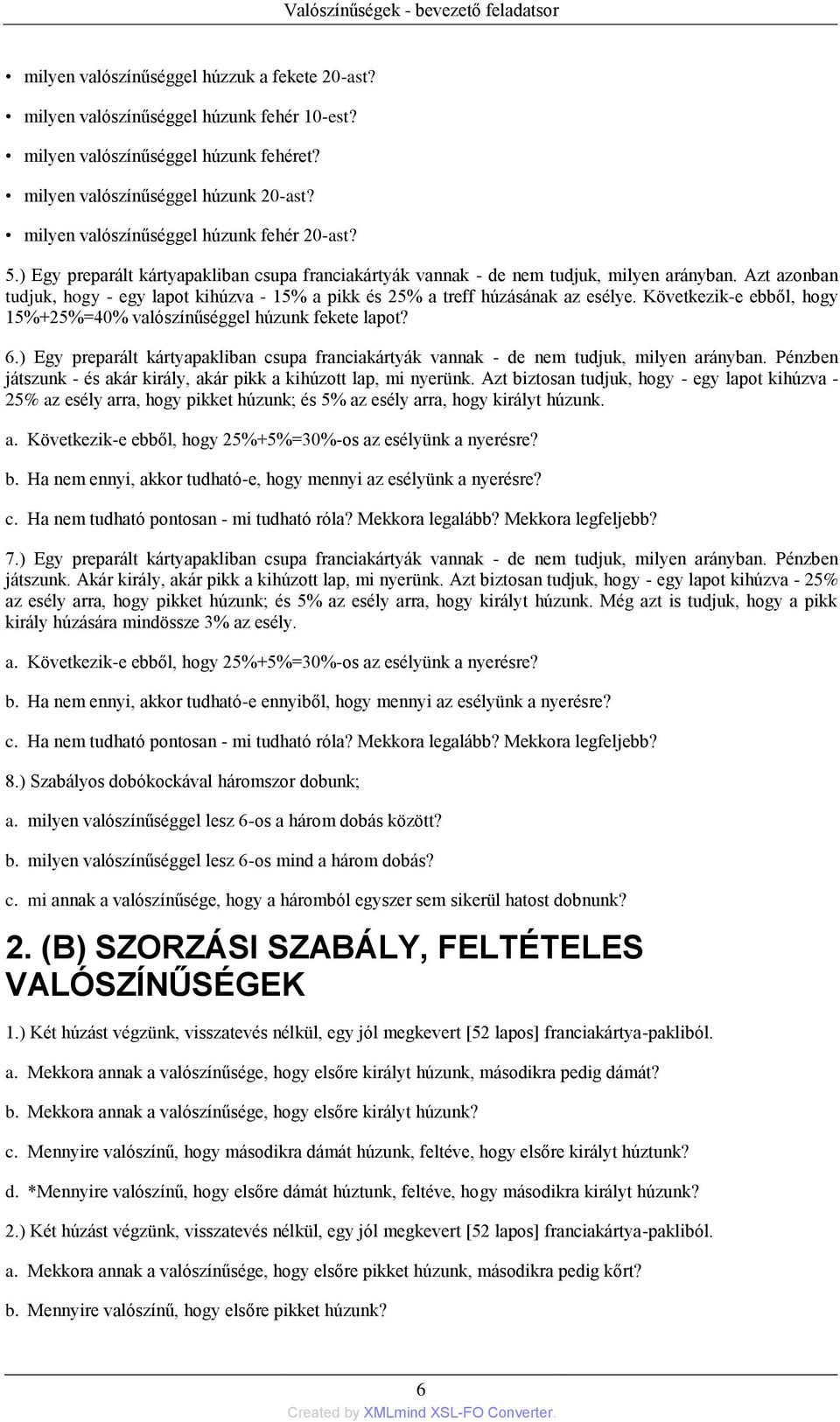 Azt azonban tudjuk, hogy - egy lapot kihúzva - 15% a pikk és 25% a treff húzásának az esélye. Következik-e ebből, hogy 15%+25%=40% valószínűséggel húzunk fekete lapot? 6.