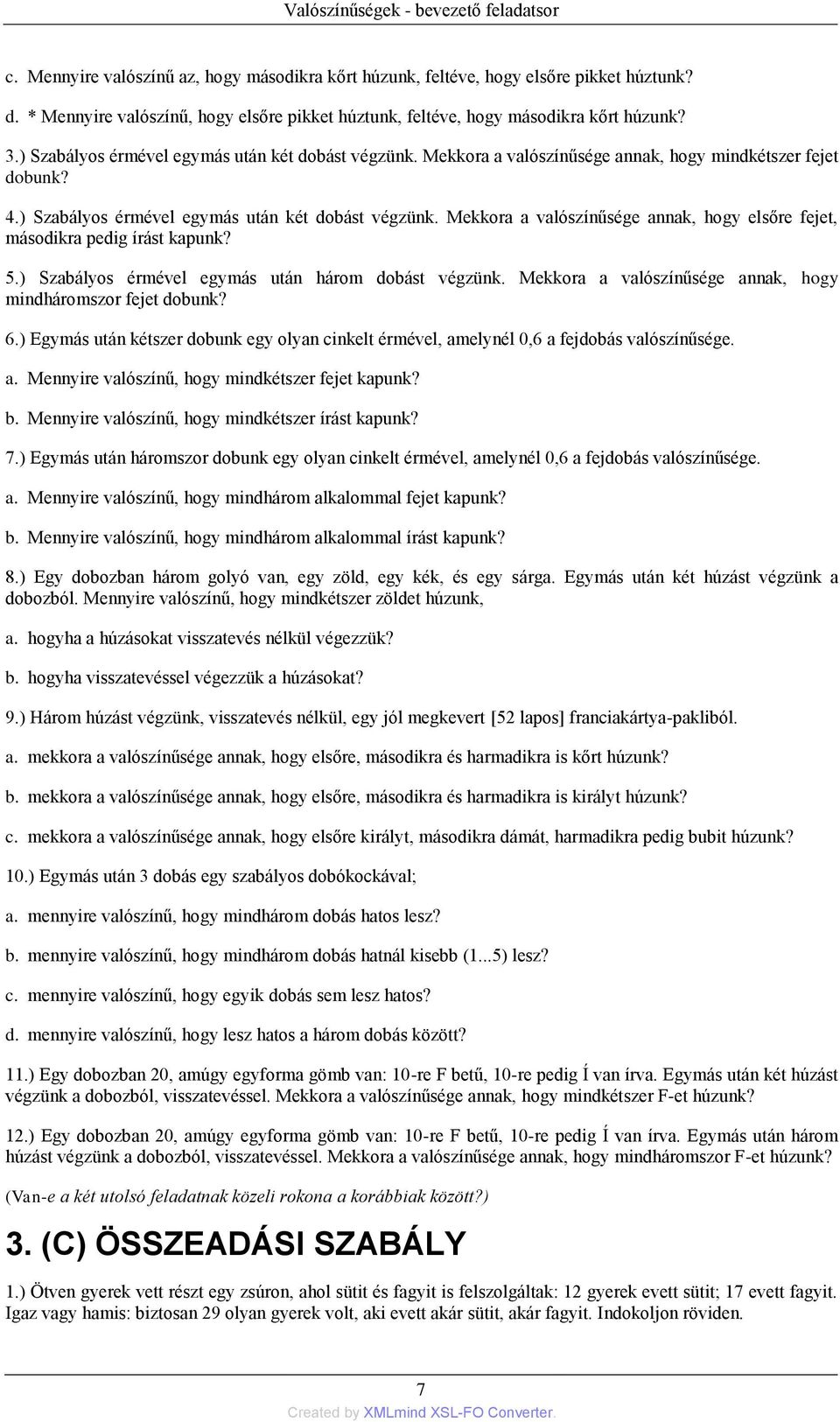 Mekkora a valószínűsége annak, hogy mindkétszer fejet dobunk? 4.) Szabályos érmével egymás után két dobást végzünk. Mekkora a valószínűsége annak, hogy elsőre fejet, másodikra pedig írást kapunk? 5.