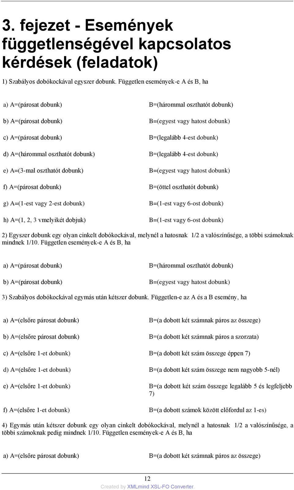 oszthatót dobunk) B=(legalább 4-est dobunk) e) A=(3-mal oszthatót dobunk) B=(egyest vagy hatost dobunk) f) A=(párosat dobunk) B=(öttel oszthatót dobunk) g) A=(1-est vagy 2-est dobunk) B=(1-est vagy