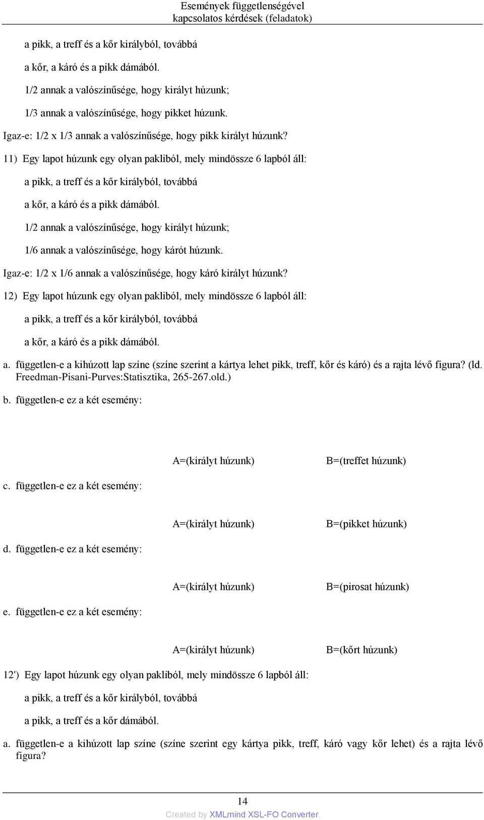 11) Egy lapot húzunk egy olyan pakliból, mely mindössze 6 lapból áll: a pikk, a treff és a kőr királyból, továbbá a kőr, a káró és a pikk dámából.