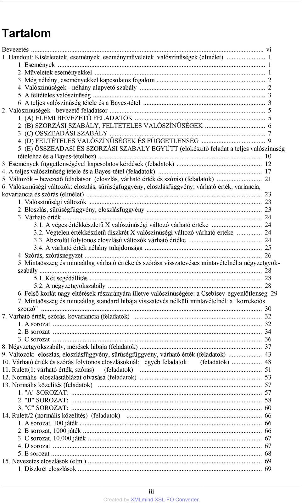 Valószínűségek - bevezető feladatsor... 5 1. (A) ELEMI BEVEZETŐ FELADATOK... 5 2. (B) SZORZÁSI SZABÁLY, FELTÉTELES VALÓSZÍNŰSÉGEK... 6 3. (C) ÖSSZEADÁSI SZABÁLY... 7 4.