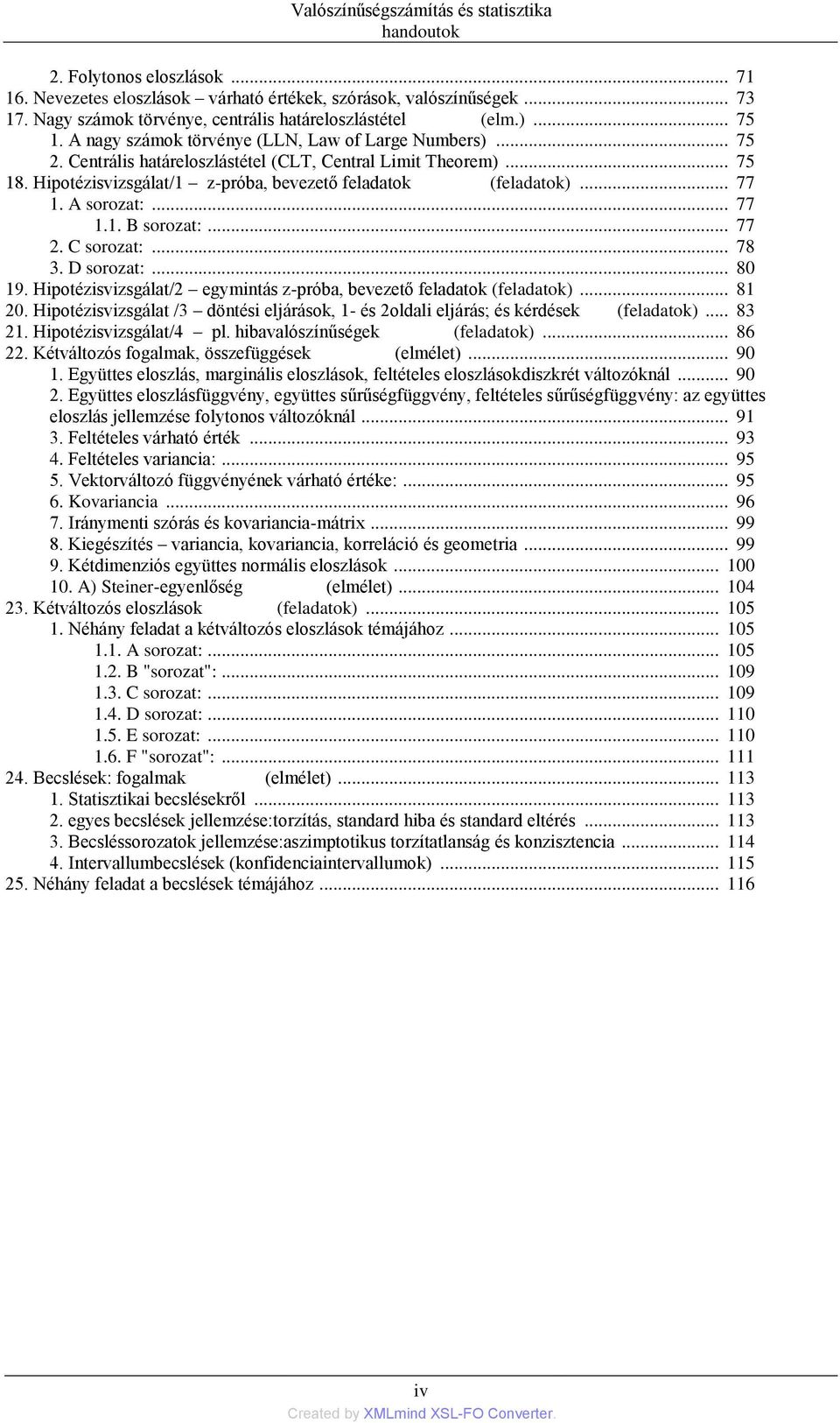 Hipotézisvizsgálat/1 z-próba, bevezető feladatok (feladatok)... 77 1. A sorozat:... 77 1.1. B sorozat:... 77 2. C sorozat:... 78 3. D sorozat:... 80 19.