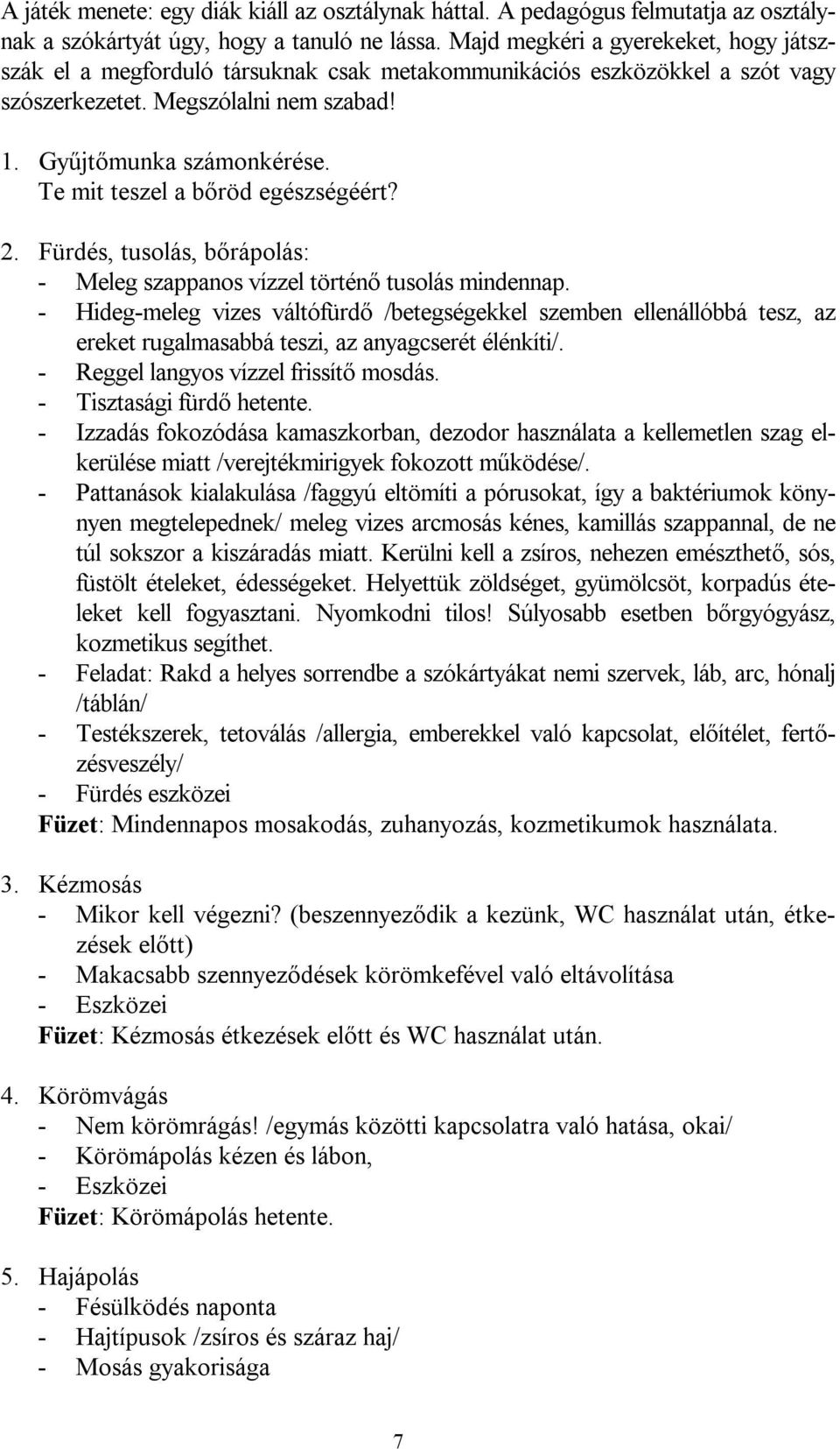 Te mit teszel a bőröd egészségéért? 2. Fürdés, tusolás, bőrápolás: - Meleg szappanos vízzel történő tusolás mindennap.