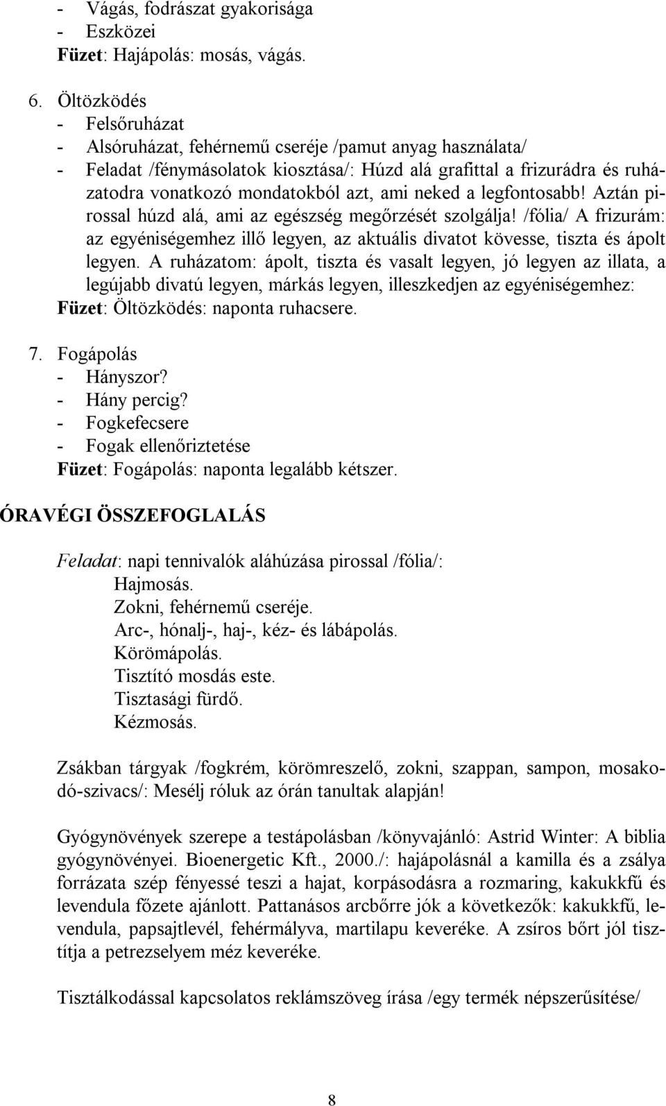 neked a legfontosabb! Aztán pirossal húzd alá, ami az egészség megőrzését szolgálja! /fólia/ A frizurám: az egyéniségemhez illő legyen, az aktuális divatot kövesse, tiszta és ápolt legyen.