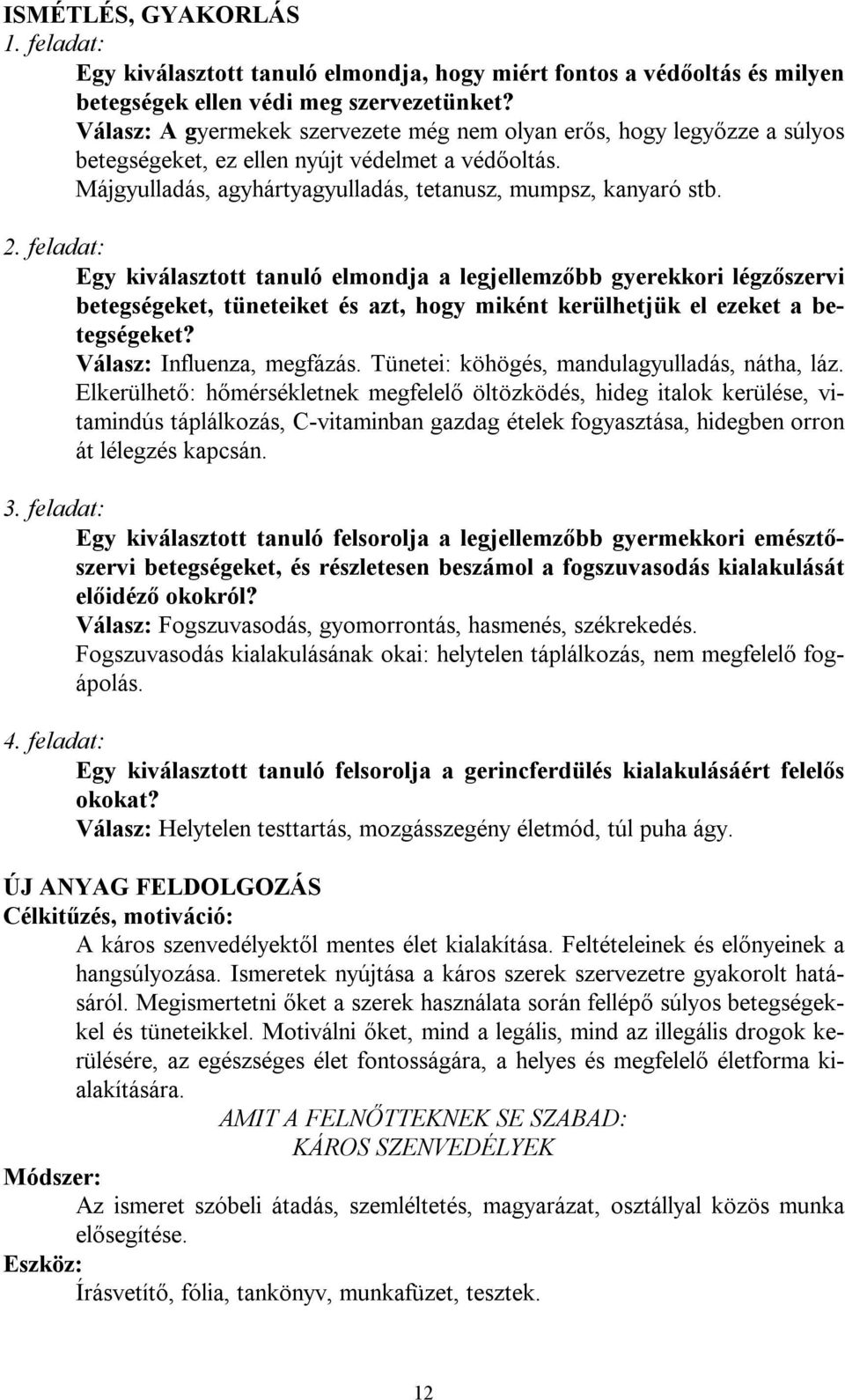 feladat: Egy kiválasztott tanuló elmondja a legjellemzőbb gyerekkori légzőszervi betegségeket, tüneteiket és azt, hogy miként kerülhetjük el ezeket a betegségeket? Válasz: Influenza, megfázás.