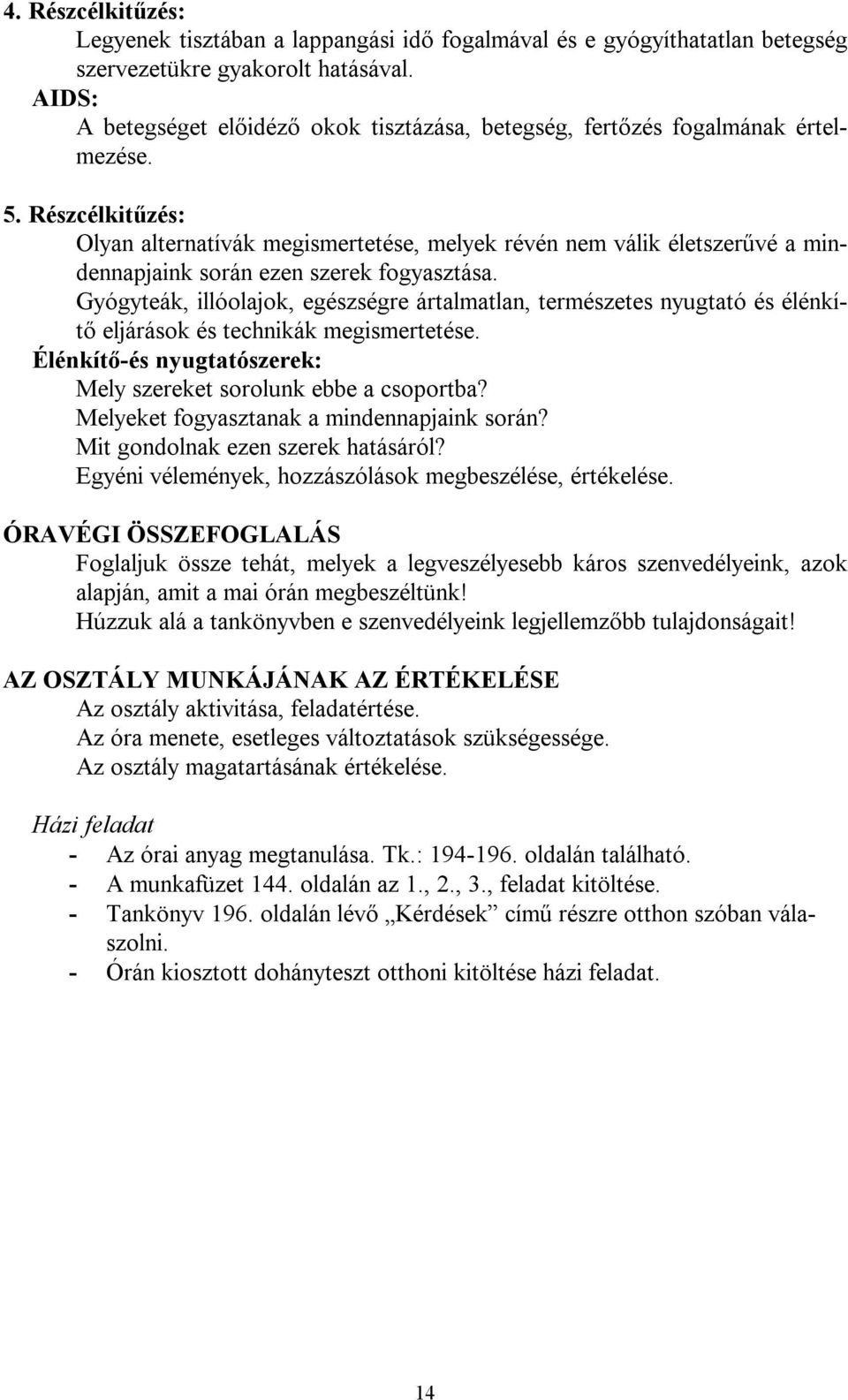 Részcélkitűzés: Olyan alternatívák megismertetése, melyek révén nem válik életszerűvé a mindennapjaink során ezen szerek fogyasztása.