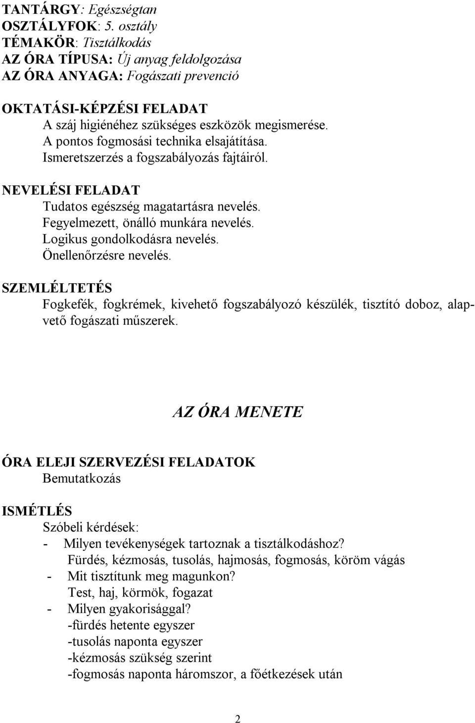 A pontos fogmosási technika elsajátítása. Ismeretszerzés a fogszabályozás fajtáiról. NEVELÉSI FELADAT Tudatos egészség magatartásra nevelés. Fegyelmezett, önálló munkára nevelés.