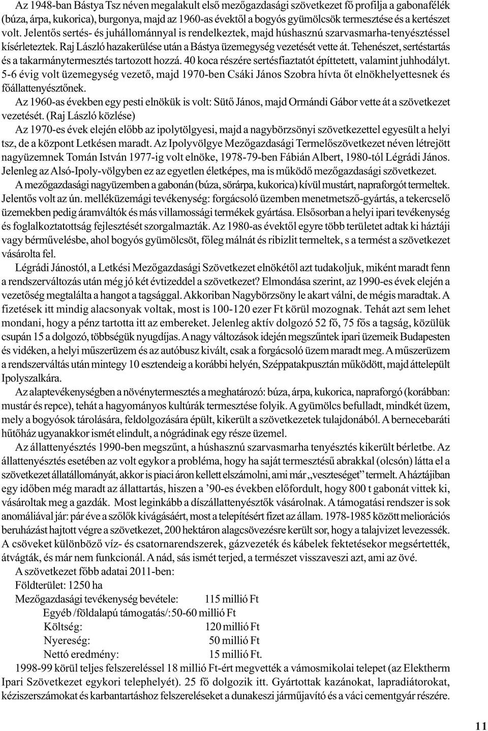 Tehenészet, sertéstartás és a takarmánytermesztés tartozott hozzá. 40 koca részére sertésfiaztatót építtetett, valamint juhhodályt.