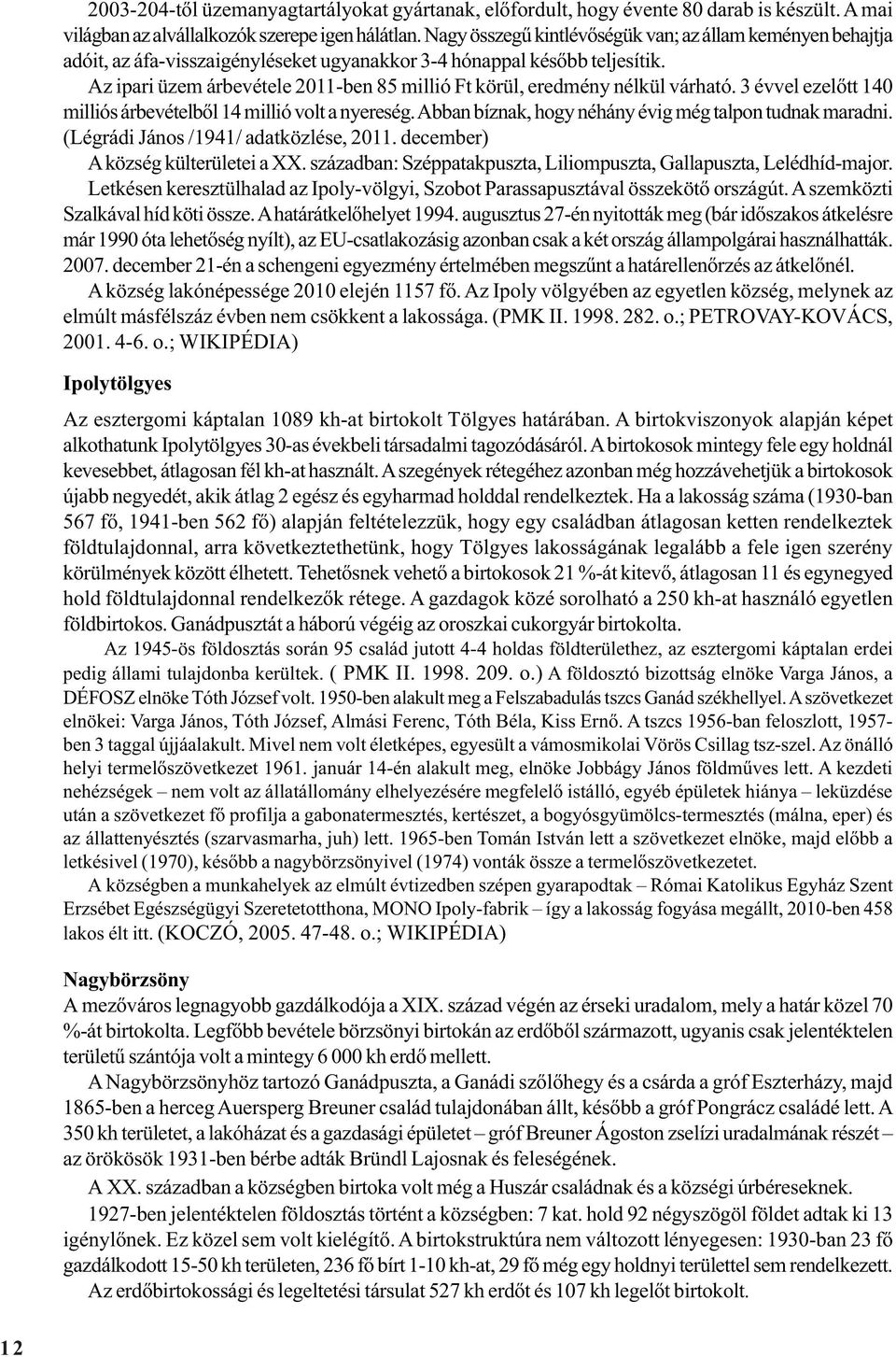 Az ipari üzem árbevétele 2011-ben 85 millió Ft körül, eredmény nélkül várható. 3 évvel ezelõtt 140 milliós árbevételbõl 14 millió volt a nyereség.