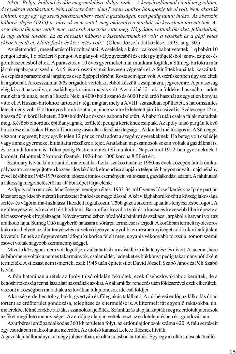 Az abesszin háború idején (1935) az olaszok nem vettek meg akármilyen marhát, de keresletet teremtettek. Az öreg ökröt õk nem vették meg, azt csak Ausztria vette meg.