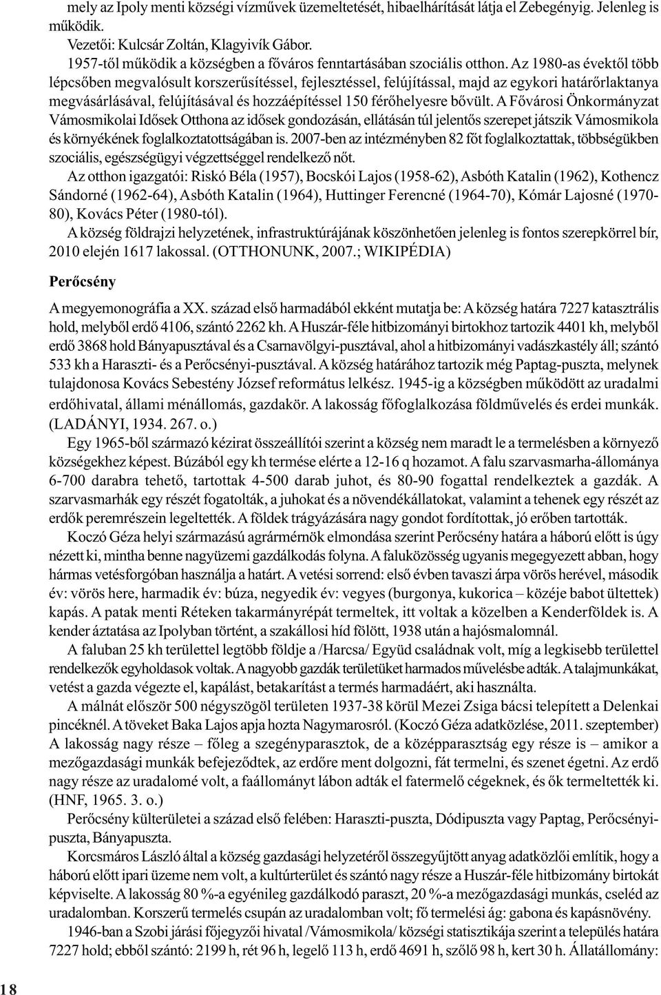 Az 1980-as évektõl több lépcsõben megvalósult korszerûsítéssel, fejlesztéssel, felújítással, majd az egykori határõrlaktanya megvásárlásával, felújításával és hozzáépítéssel 150 férõhelyesre bõvült.