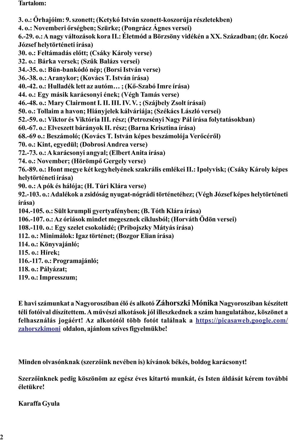 -38. o.: Aranykor; (Kovács T. István írása) 40.-42. o.: Hulladék lett az autóm ; (Kõ-Szabó Imre írása) 44. o.: Egy másik karácsonyi ének; (Végh Tamás verse) 46.-48. o.: Mary Clairmont I. II. III. IV.